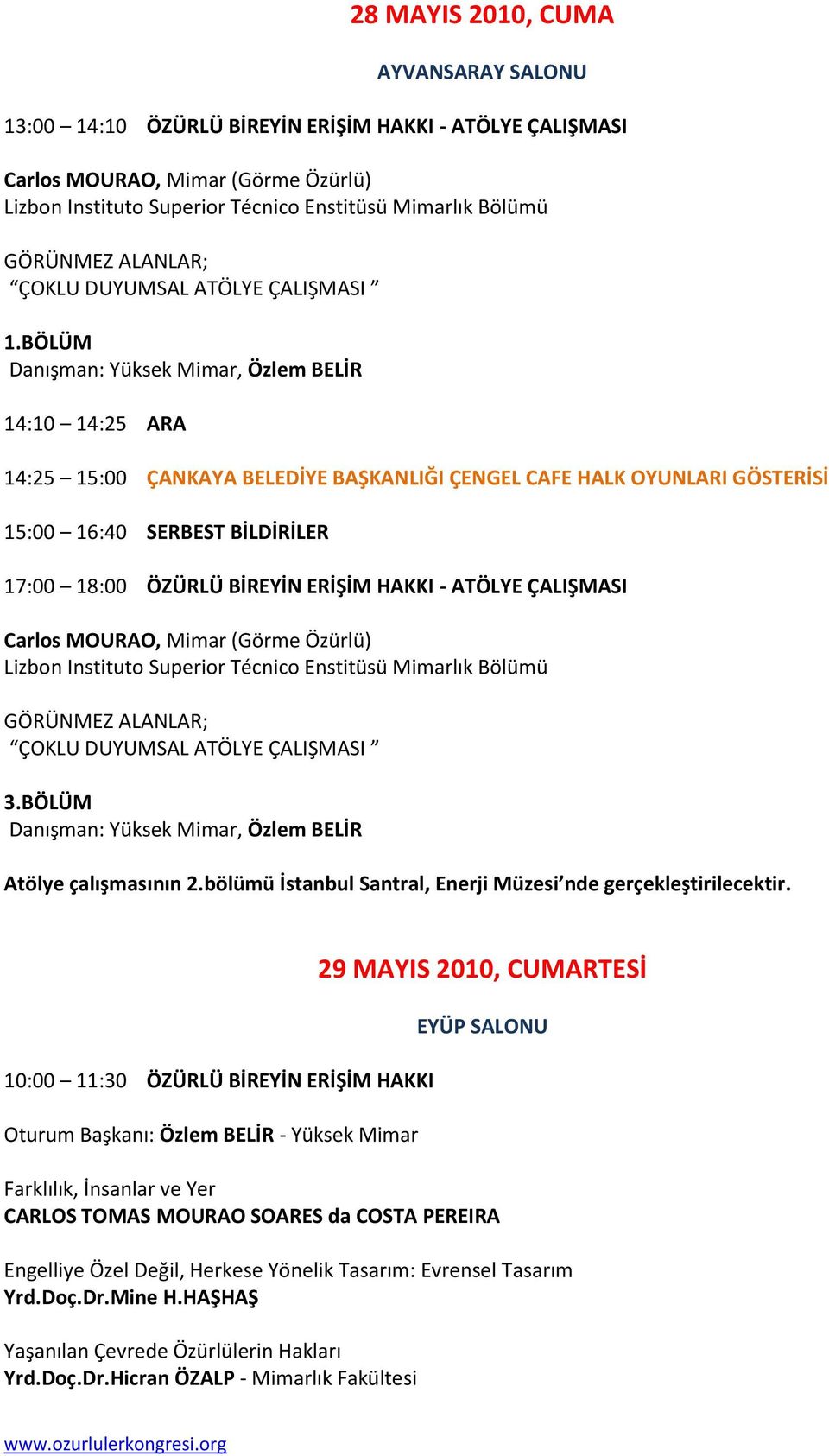 BÖLÜM Danışman: Yüksek Mimar, Özlem BELİR 14:10 14:25 ARA 14:25 15:00 ÇANKAYA BELEDİYE BAŞKANLIĞI ÇENGEL CAFE HALK OYUNLARI GÖSTERİSİ 15:00 16:40 SERBEST BİLDİRİLER 17:00 18:00 ÖZÜRLÜ BİREYİN ERİŞİM