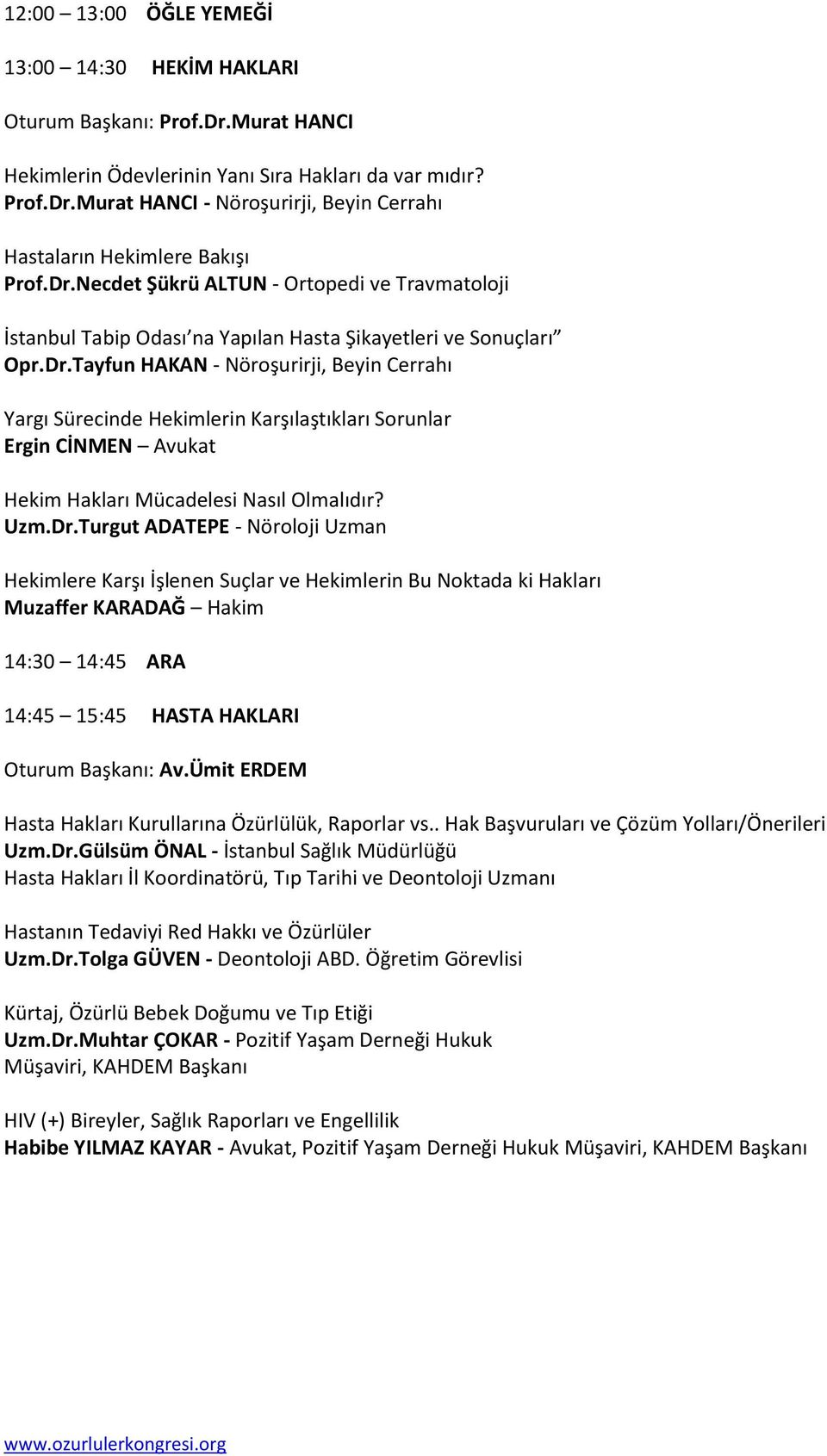 Uzm.Dr.Turgut ADATEPE - Nöroloji Uzman Hekimlere Karşı İşlenen Suçlar ve Hekimlerin Bu Noktada ki Hakları Muzaffer KARADAĞ Hakim 14:45 15:45 HASTA HAKLARI Oturum Başkanı: Av.