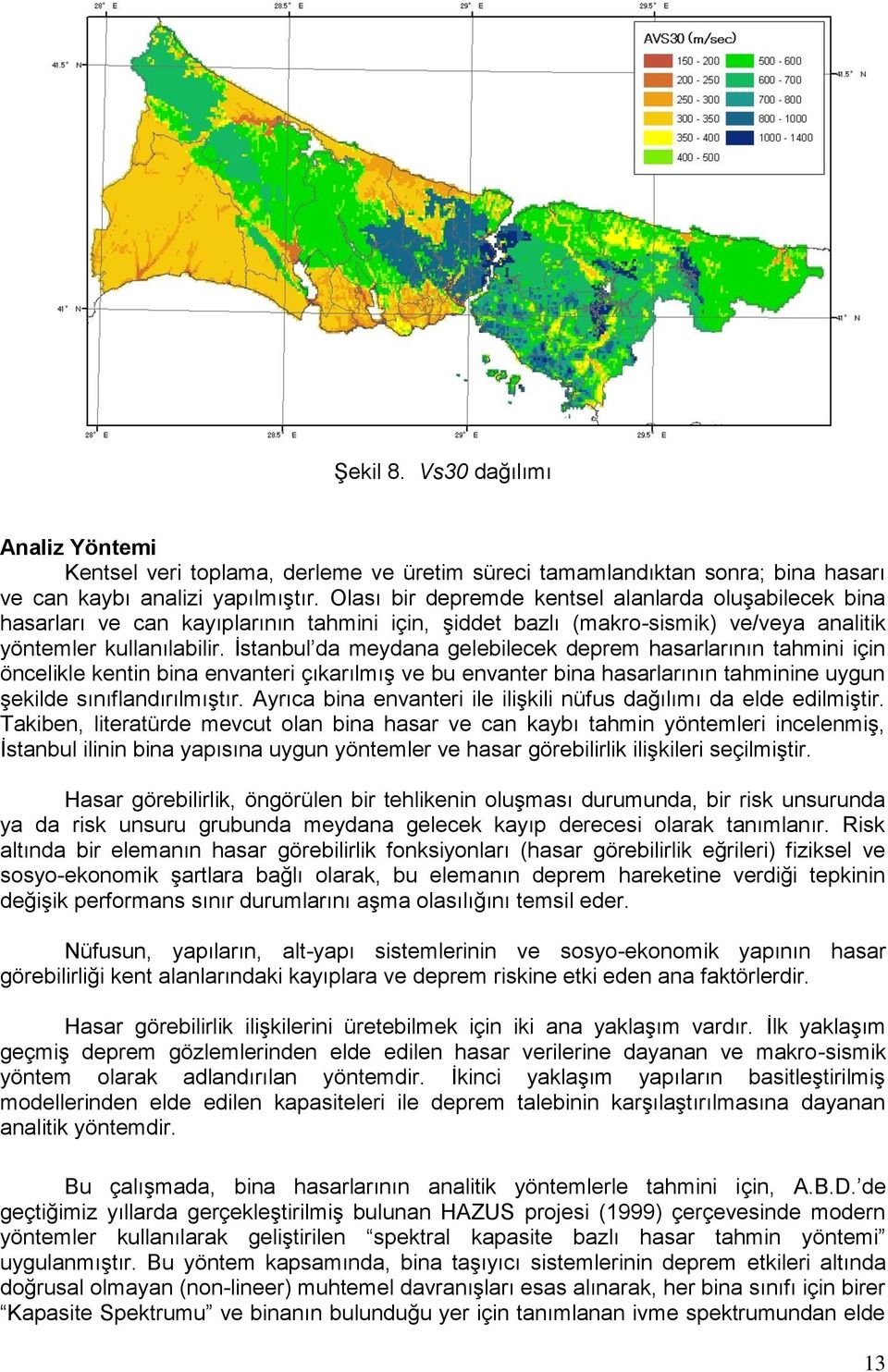 İstanbul da meydana gelebilecek deprem hasarlarının tahmini için öncelikle kentin bina envanteri çıkarılmış ve bu envanter bina hasarlarının tahminine uygun şekilde sınıflandırılmıştır.