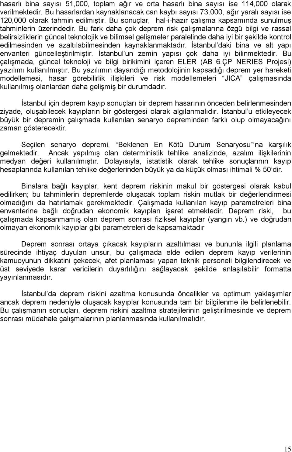 Bu fark daha çok deprem risk çalışmalarına özgü bilgi ve rassal belirsizliklerin güncel teknolojik ve bilimsel gelişmeler paralelinde daha iyi bir şekilde kontrol edilmesinden ve azaltılabilmesinden