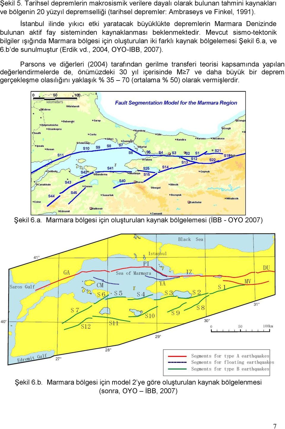 Mevcut sismo-tektonik bilgiler ışığında Marmara bölgesi için oluşturulan iki farklı kaynak bölgelemesi Şekil 6.a, ve 6.b de sunulmuştur (Erdik vd., 2004, OYO-IBB, 2007).