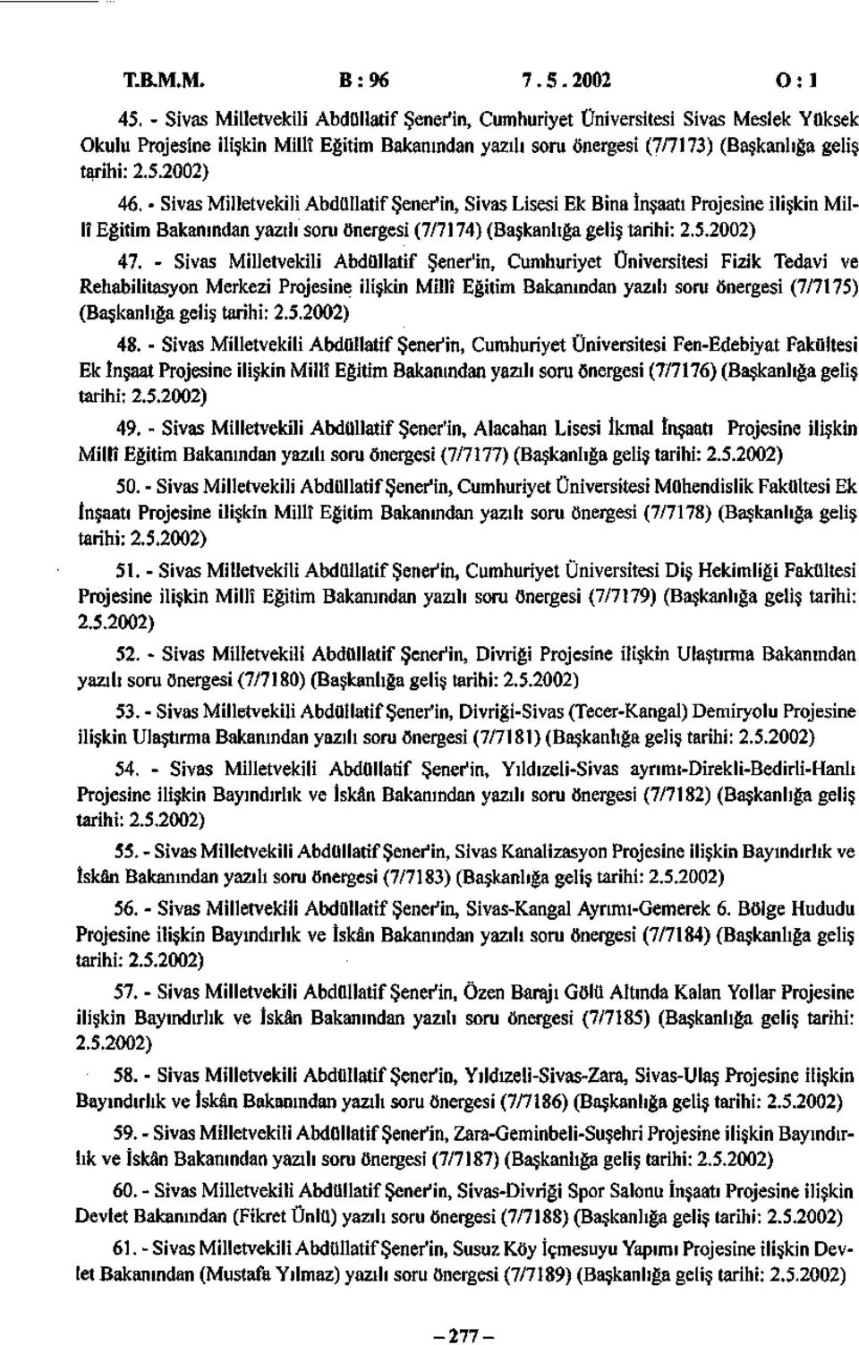 2002) 46. - Sivas Milletvekili Abdüllatif Şener'in, Sivas Lisesi Ek Bina İnşaatı Projesine ilişkin Millî Eğitim Bakanından yazılı soru önergesi (7/7174) (Başkanlığa geliş tarihi: 2.5.2002) 47.