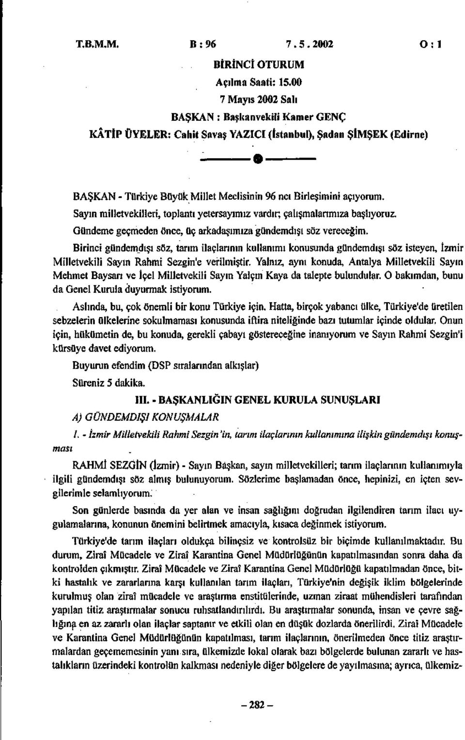 Sayın milletvekilleri, toplantı yetersayımız vardır; çalışmalarımıza başlıyoruz. Gündeme geçmeden önce, üç arkadaşımıza gündemdışı söz vereceğim.