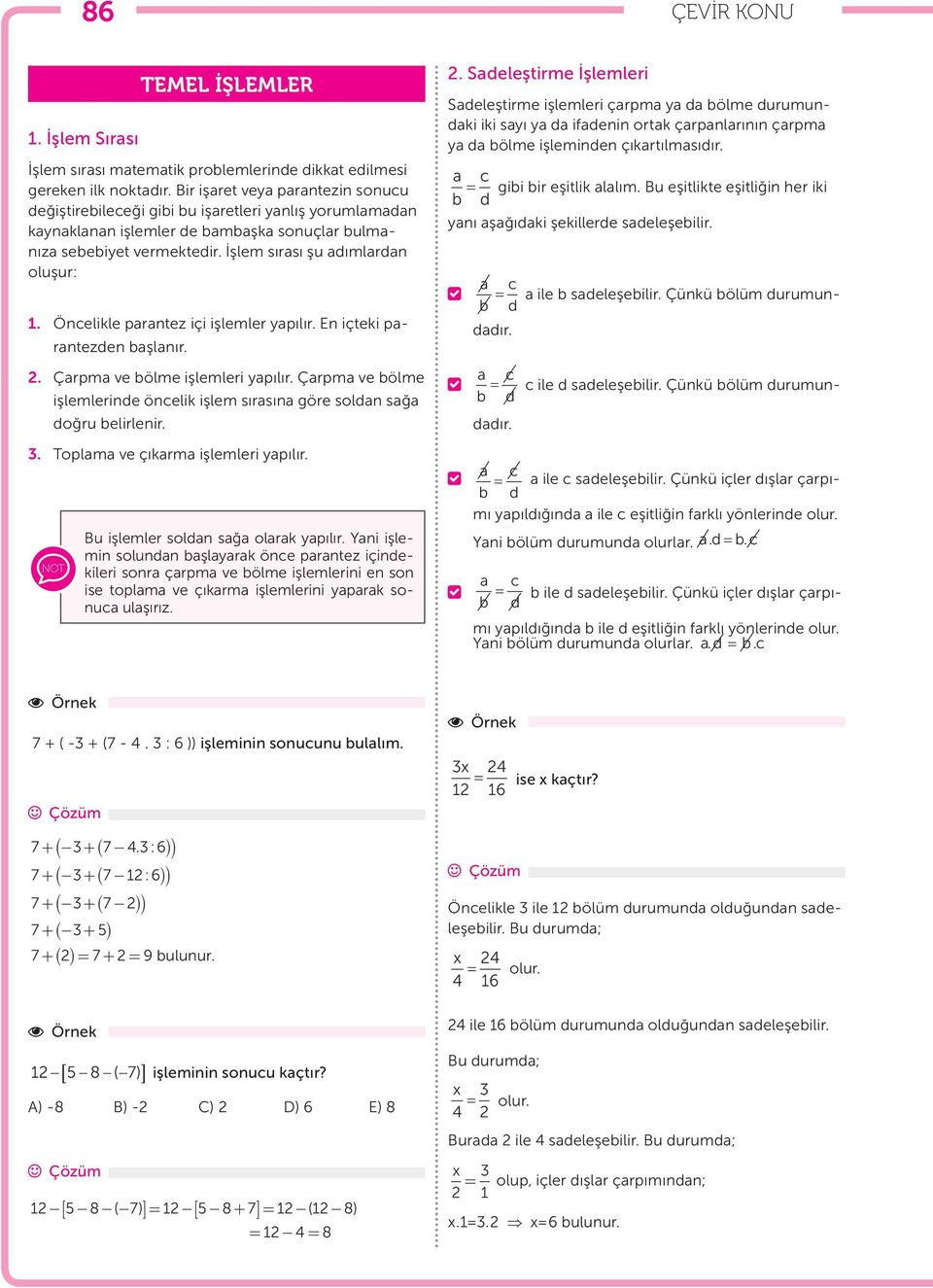 İşlem sırası şu adımlardan oluşur: 1. Öncelikle parantez içi işlemler yapılır. En içteki parantezden başlanır. 2. Çarpma ve bölme işlemleri yapılır.