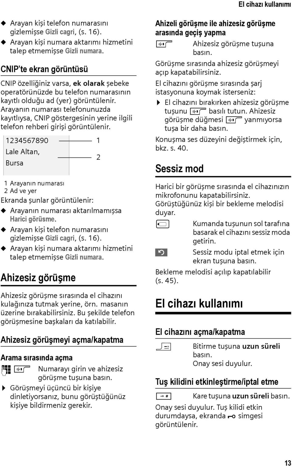 Arayanın numarası telefonunuzda kayıtlıysa, CNIP göstergesinin yerine ilgili telefon rehberi girişi görüntülenir.