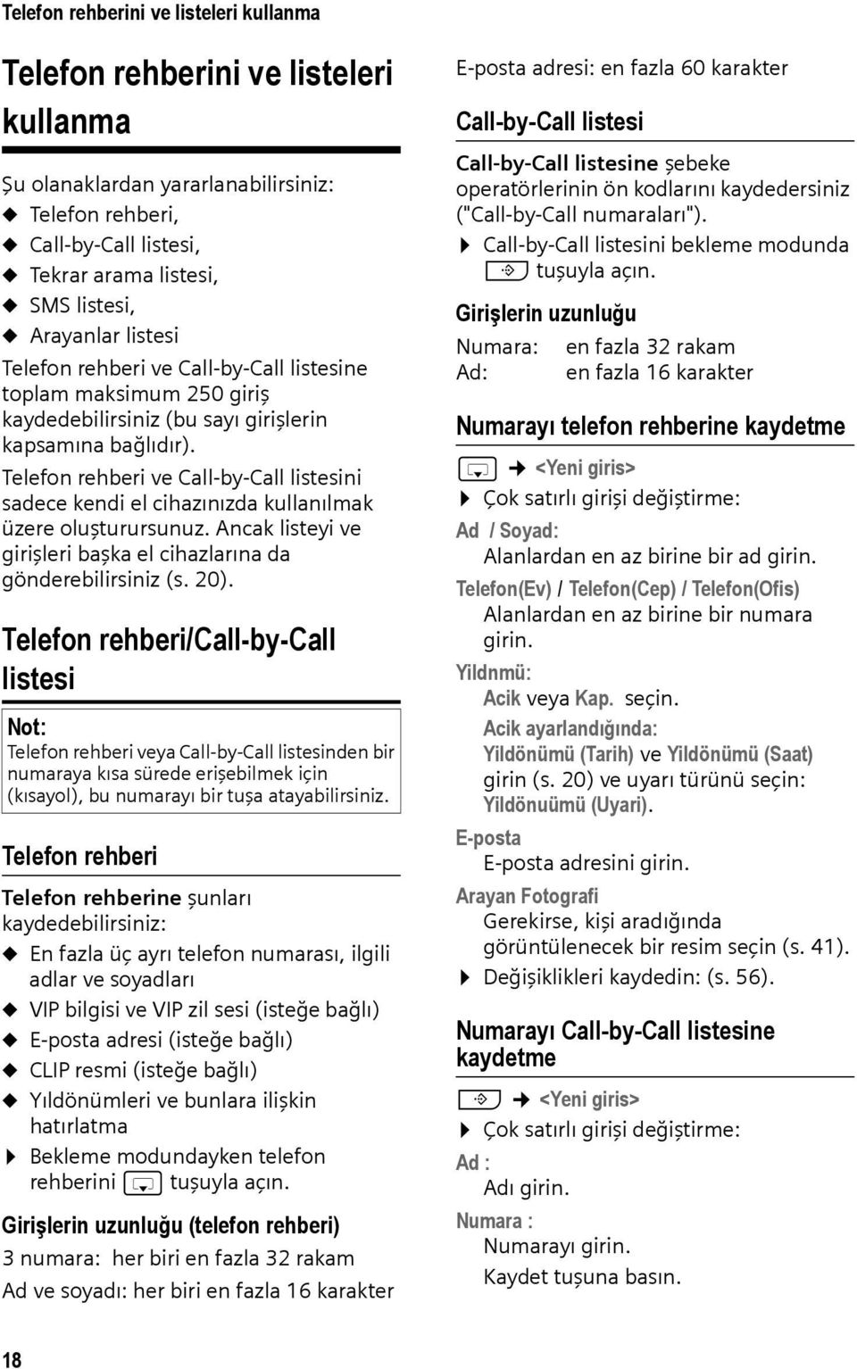 Telefon rehberi ve Call-by-Call listesini sadece kendi el cihazınızda kullanılmak üzere oluşturursunuz. Ancak listeyi ve girişleri başka el cihazlarına da gönderebilirsiniz (s. 20).