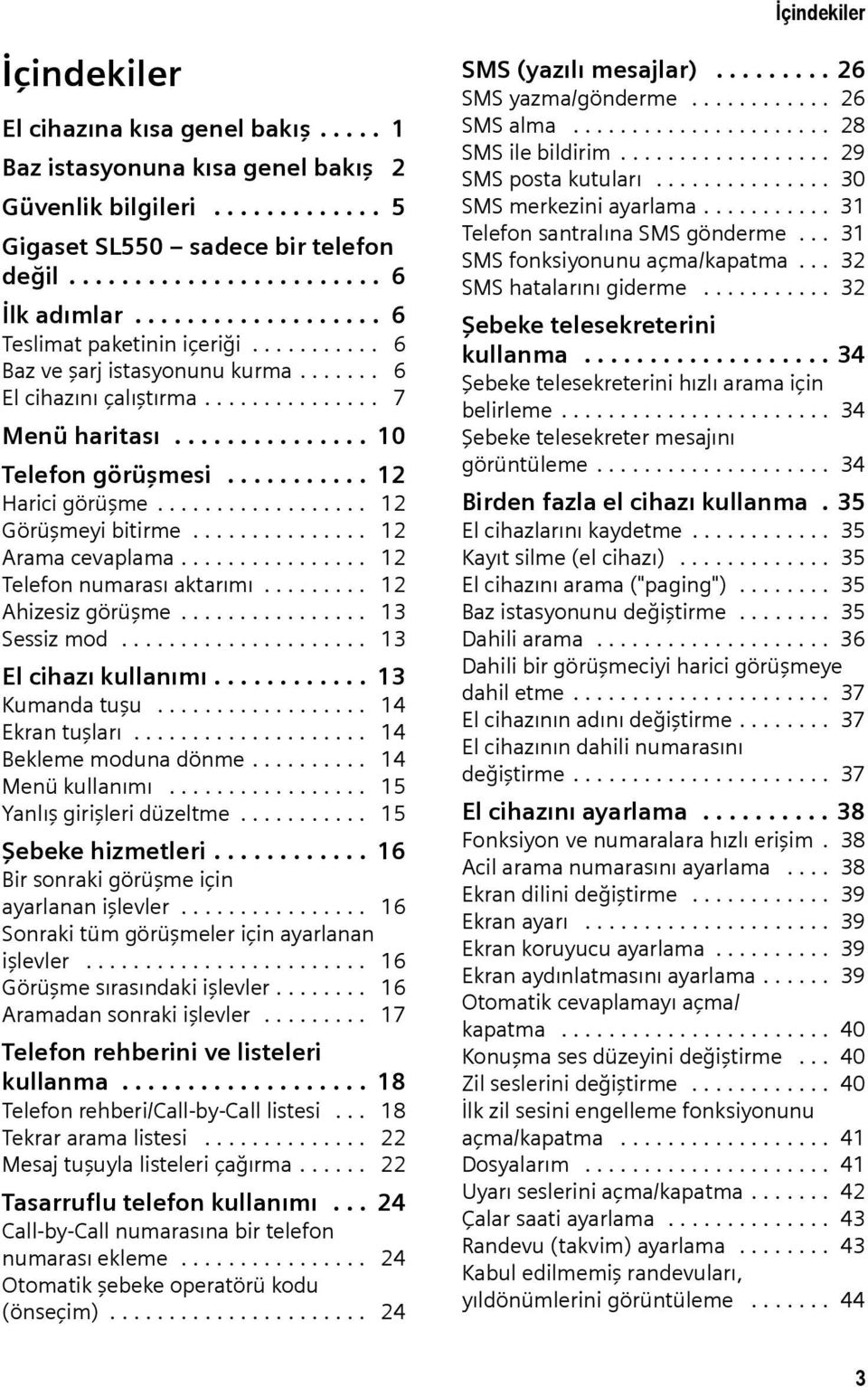 .......... 12 Harici görüşme.................. 12 Görüşmeyi bitirme............... 12 Arama cevaplama................ 12 Telefon numarası aktarımı......... 12 Ahizesiz görüşme................ 13 Sessiz mod.