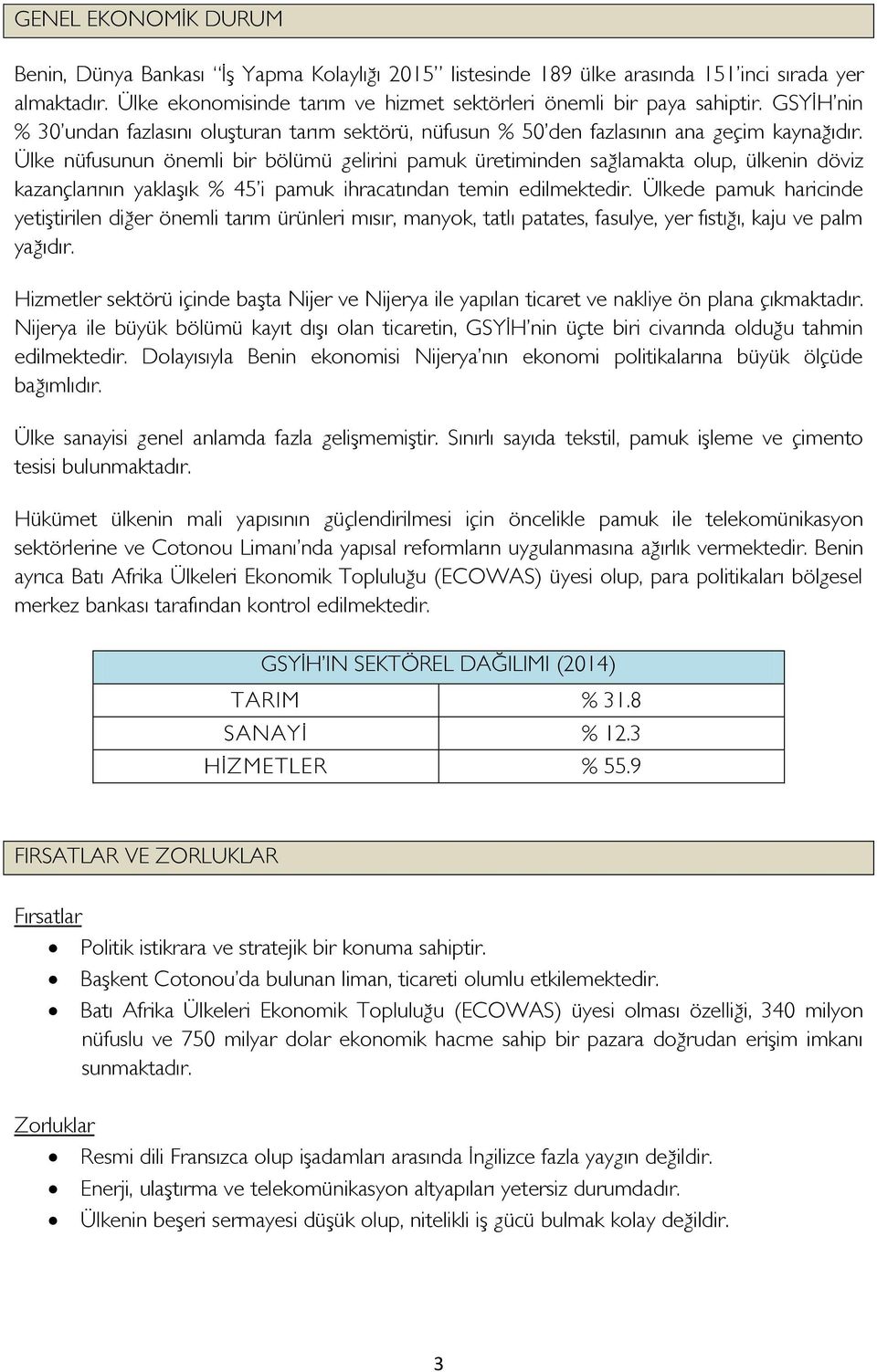 Ülke nüfusunun önemli bir bölümü gelirini pamuk üretiminden sağlamakta olup, ülkenin döviz kazançlarının yaklaşık % 45 i pamuk ihracatından temin edilmektedir.