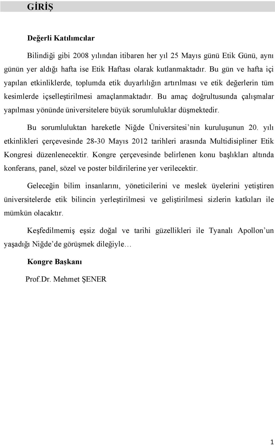 Bu amaç doğrultusunda çalışmalar yapılması yönünde üniversitelere büyük sorumluluklar düşmektedir. Bu sorumluluktan hareketle Niğde Üniversitesi nin kuruluşunun 20.