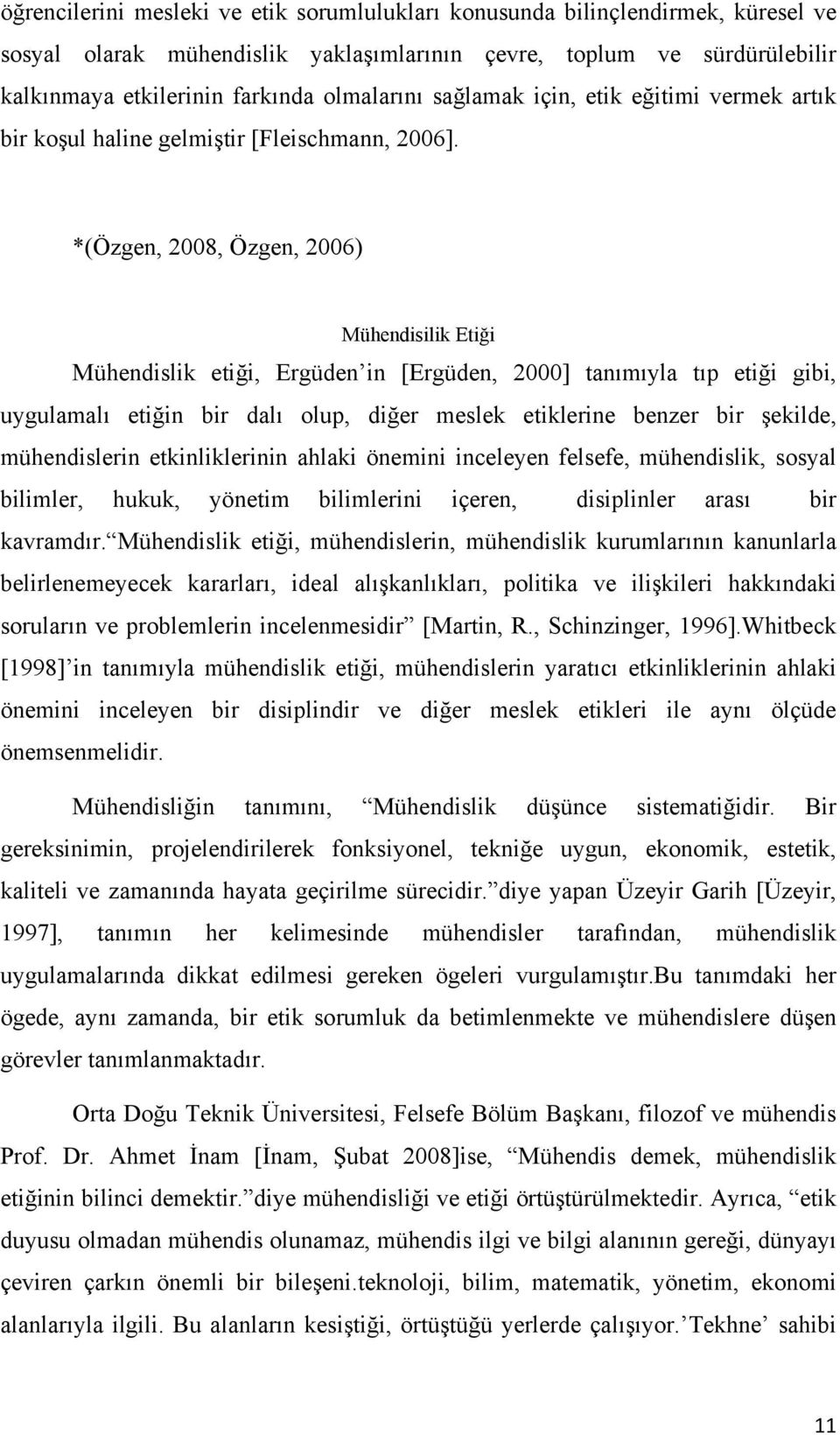 *(Özgen, 2008, Özgen, 2006) Mühendisilik Etiği Mühendislik etiği, Ergüden in [Ergüden, 2000] tanımıyla tıp etiği gibi, uygulamalı etiğin bir dalı olup, diğer meslek etiklerine benzer bir şekilde,