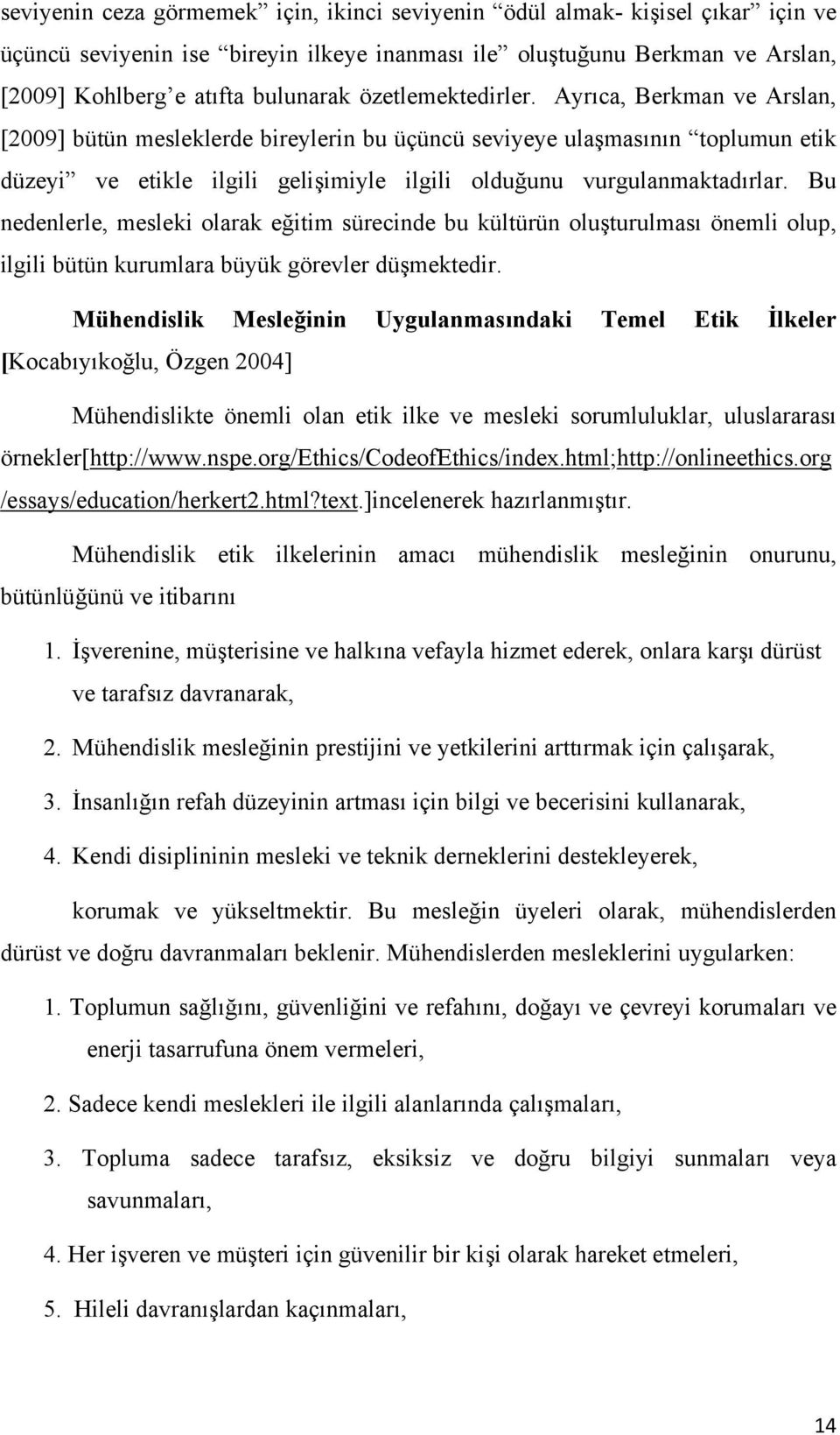 Bu nedenlerle, mesleki olarak eğitim sürecinde bu kültürün oluşturulması önemli olup, ilgili bütün kurumlara büyük görevler düşmektedir.