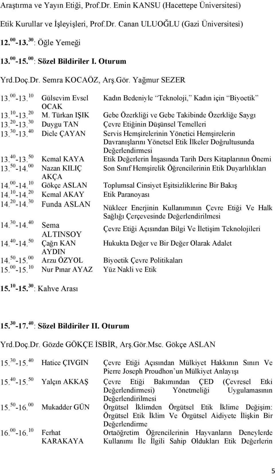 Türkan IŞIK Gebe Özerkliği ve Gebe Takibinde Özerkliğe Saygı 13. 20-13. 30 Duygu TAN Çevre Etiğinin Düşünsel Temelleri 13. 30-13.