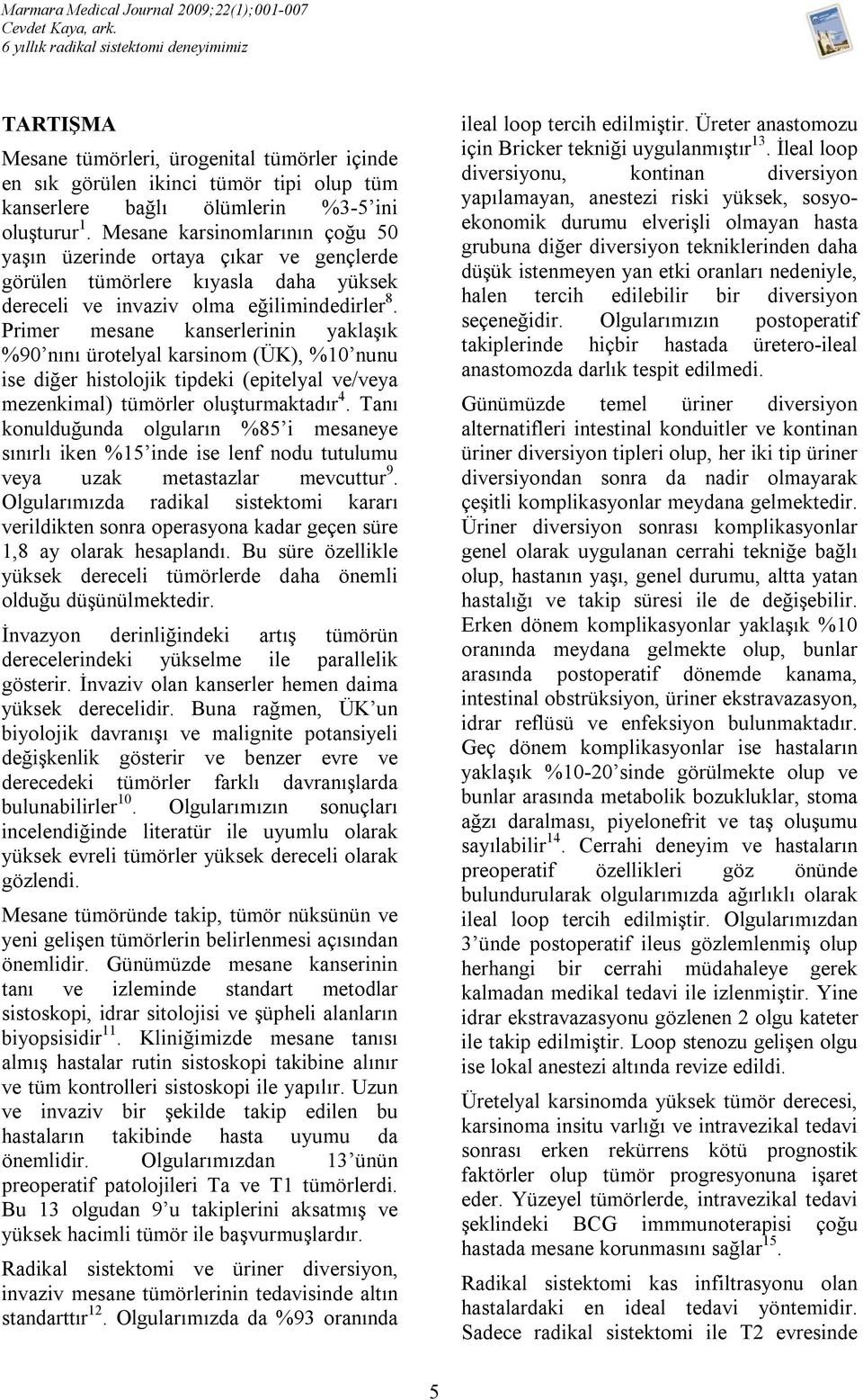 Mesane karsinomlarının çoğu 50 yaşın üzerinde ortaya çıkar ve gençlerde görülen tümörlere kıyasla daha yüksek dereceli ve invaziv olma eğilimindedirler 8.