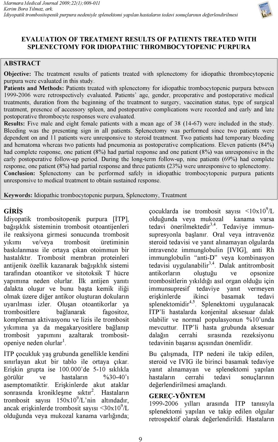 THROMBOCYTOPENIC PURPURA ABSTRACT Objective: The treatment results of patients treated with splenectomy for idiopathic thrombocytopenic purpura were evaluated in this study.