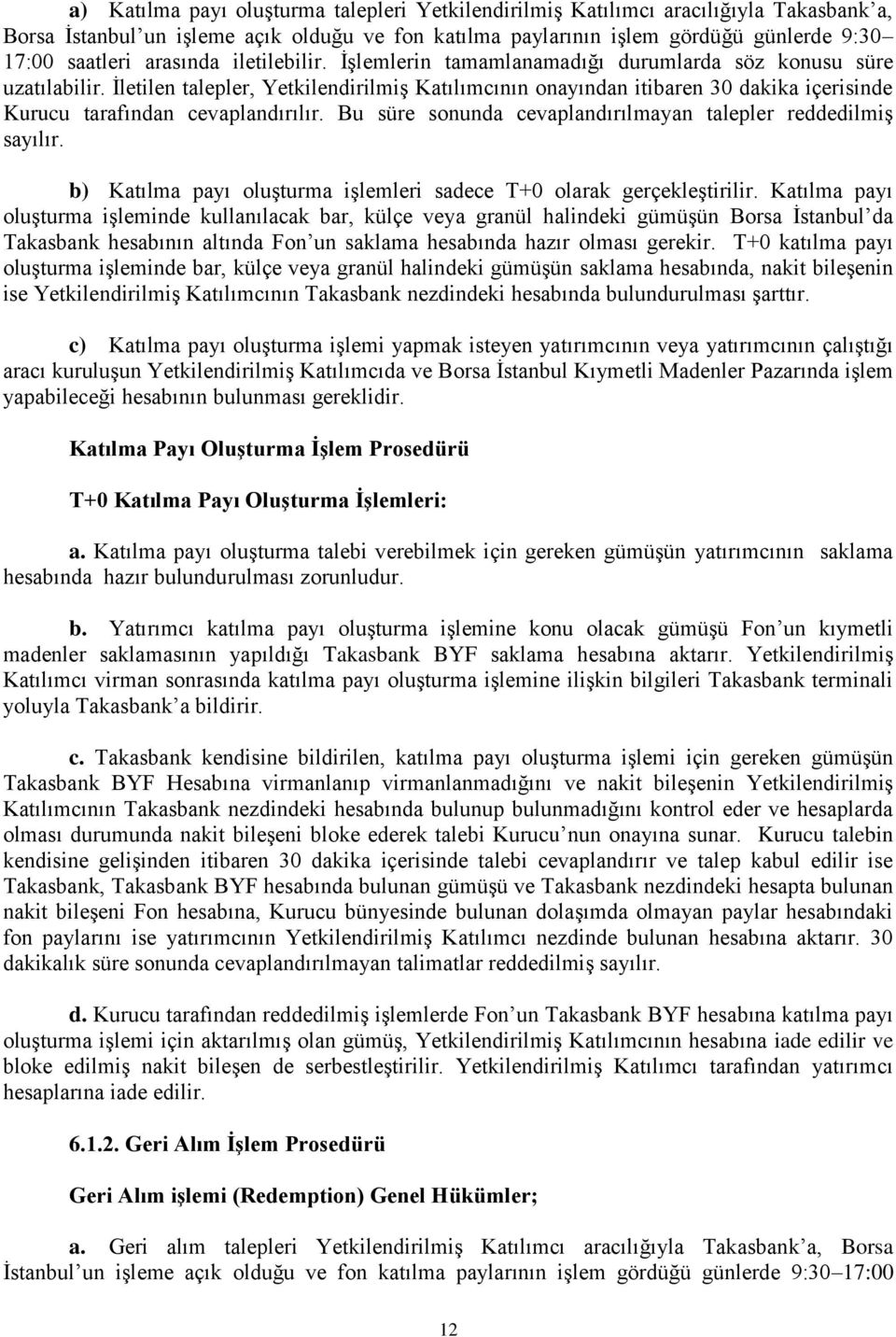 İletilen talepler, Yetkilendirilmiş Katılımcının onayından itibaren 30 dakika içerisinde Kurucu tarafından cevaplandırılır. Bu süre sonunda cevaplandırılmayan talepler reddedilmiş sayılır.