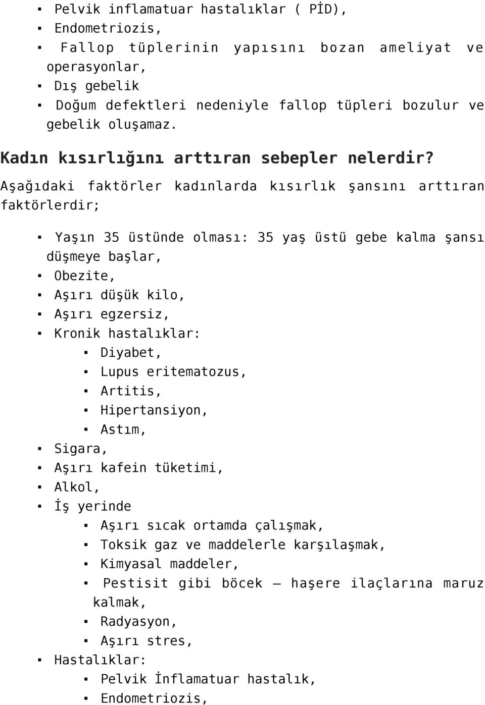 Aşağıdaki faktörler kadınlarda kısırlık şansını arttıran faktörlerdir; Yaşın 35 üstünde olması: 35 yaş üstü gebe kalma şansı düşmeye başlar, Obezite, Aşırı düşük kilo, Aşırı egzersiz, Kronik