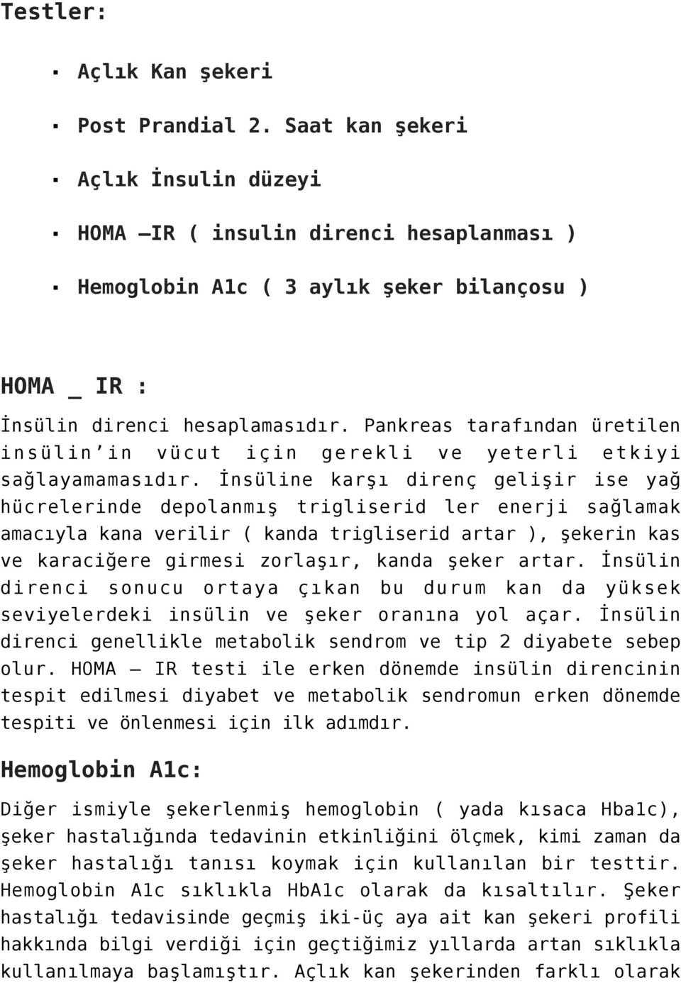 Pankreas tarafından üretilen insülin in vücut için gerekli ve yeterli etkiyi sağlayamamasıdır.