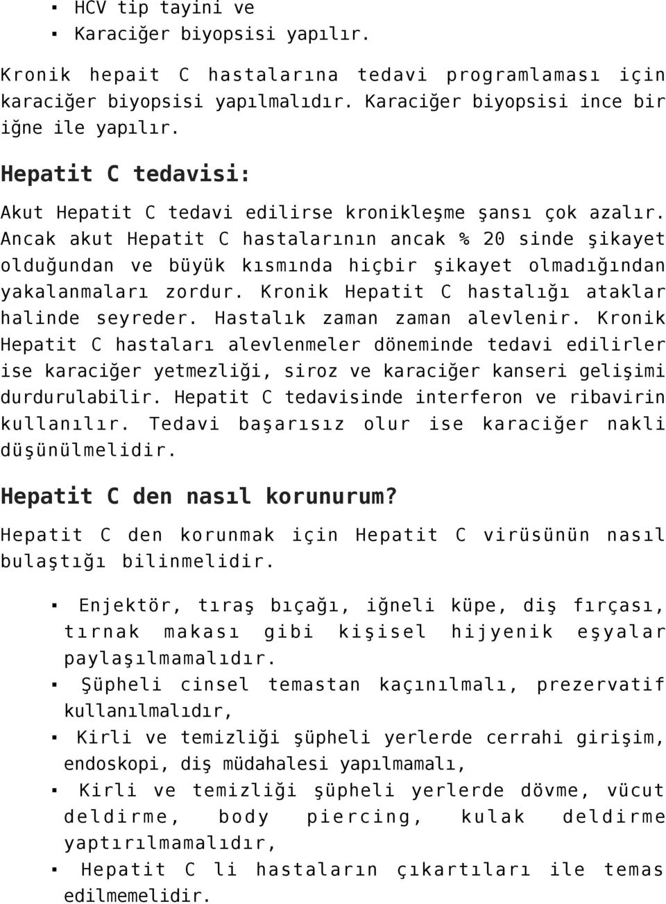 Ancak akut Hepatit C hastalarının ancak % 20 sinde şikayet olduğundan ve büyük kısmında hiçbir şikayet olmadığından yakalanmaları zordur. Kronik Hepatit C hastalığı ataklar halinde seyreder.