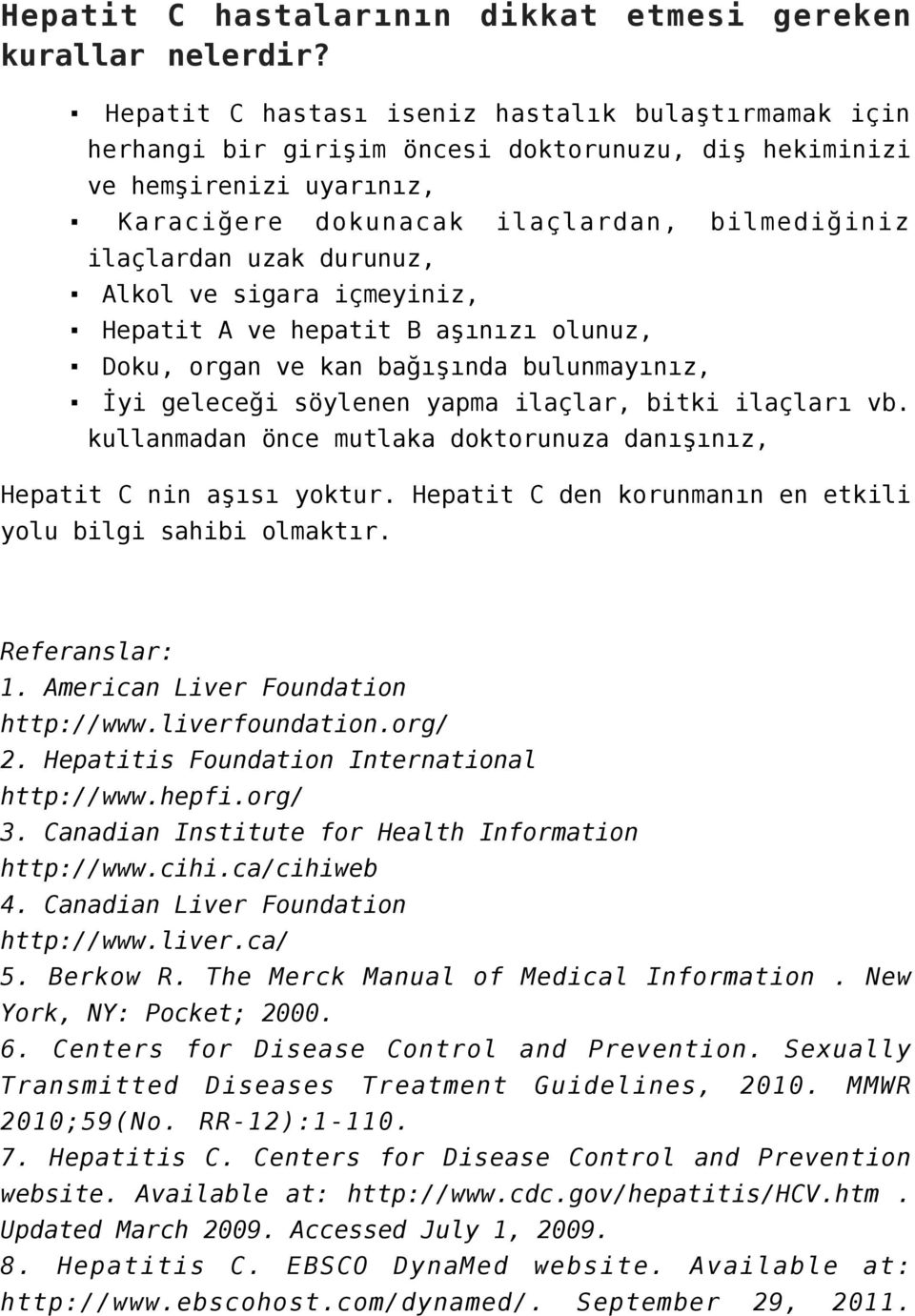 durunuz, Alkol ve sigara içmeyiniz, Hepatit A ve hepatit B aşınızı olunuz, Doku, organ ve kan bağışında bulunmayınız, İyi geleceği söylenen yapma ilaçlar, bitki ilaçları vb.