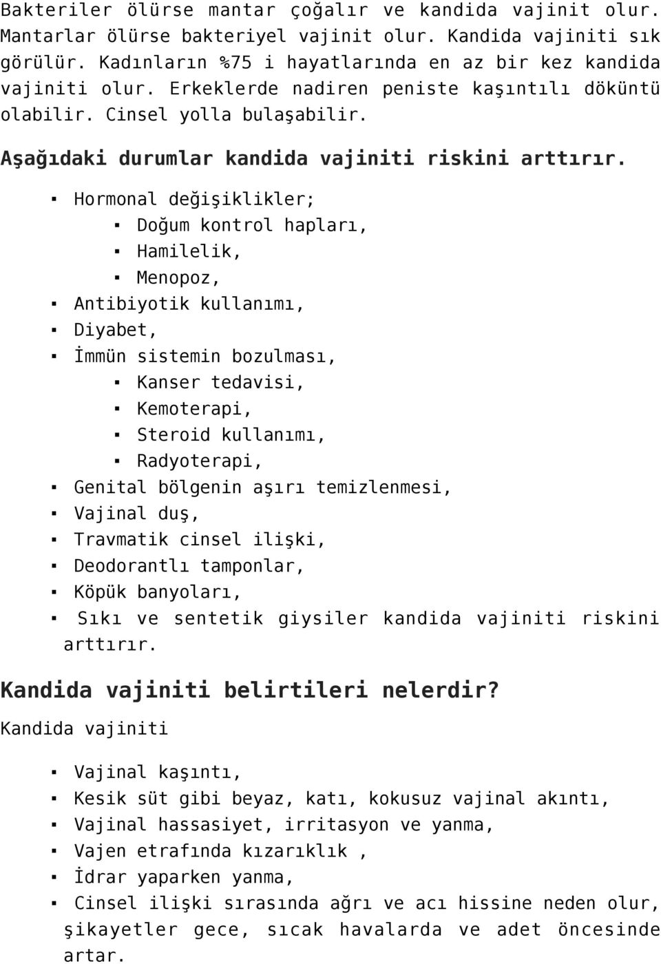 Hormonal değişiklikler; Doğum kontrol hapları, Hamilelik, Menopoz, Antibiyotik kullanımı, Diyabet, İmmün sistemin bozulması, Kanser tedavisi, Kemoterapi, Steroid kullanımı, Radyoterapi, Genital