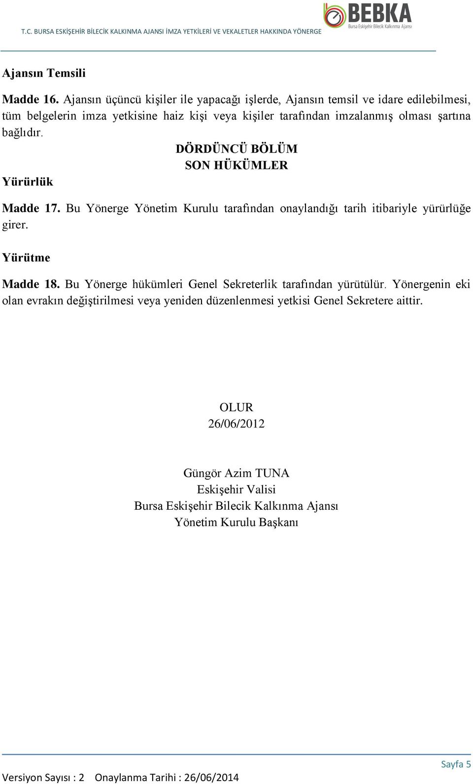 olması şartına bağlıdır. DÖRDÜNCÜ BÖLÜM SON HÜKÜMLER Yürürlük Madde 17. Bu Yönerge Yönetim Kurulu tarafından onaylandığı tarih itibariyle yürürlüğe girer.