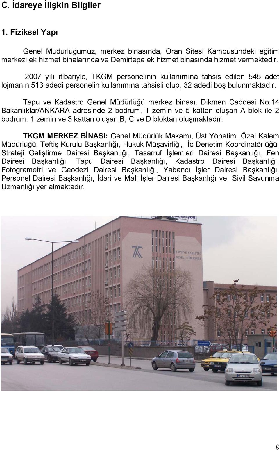 Tapu ve Kadastro Genel Müdürlüğü merkez binası, Dikmen Caddesi No:14 Bakanlıklar/ANKARA adresinde 2 bodrum, 1 zemin ve 5 kattan oluşan A blok ile 2 bodrum, 1 zemin ve 3 kattan oluşan B, C ve D