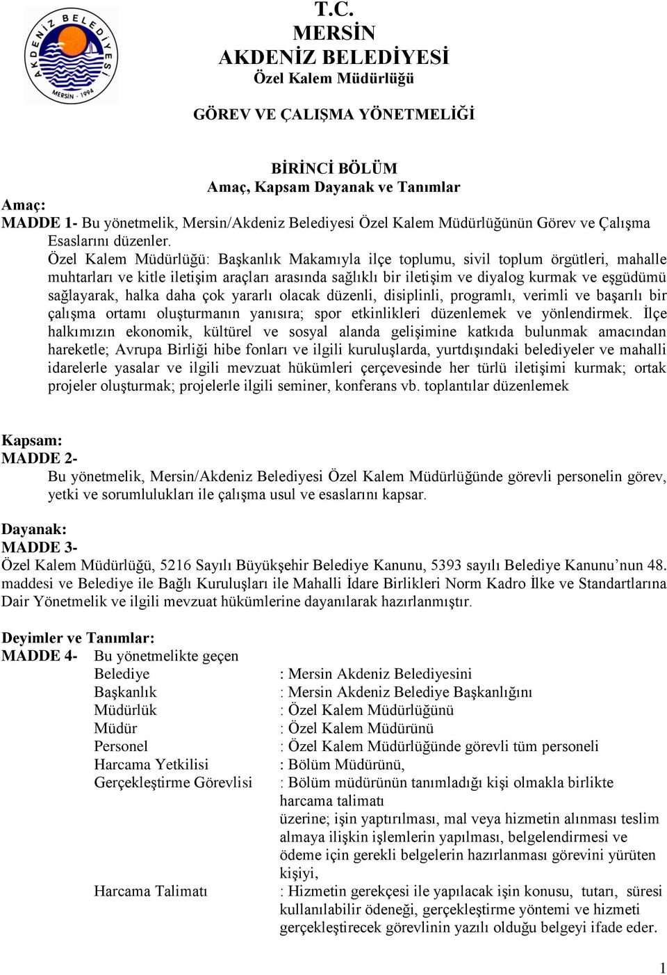 Özel Kalem Müdürlüğü: BaĢkanlık Makamıyla ilçe toplumu, sivil toplum örgütleri, mahalle muhtarları ve kitle iletiģim araçları arasında sağlıklı bir iletiģim ve diyalog kurmak ve eģgüdümü sağlayarak,