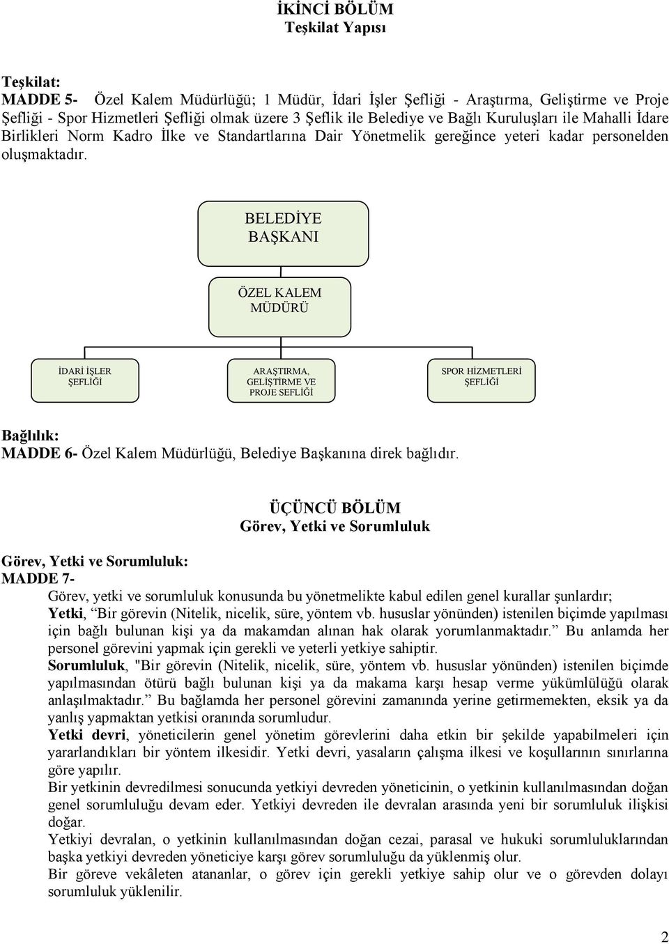 BELEDĠYE BAġKANI ÖZEL KALEM MÜDÜRÜ ĠDARĠ ĠġLER ġeflġğġ ARAġTIRMA, GELĠġTĠRME VE PROJE ġeflġğġ SPOR HĠZMETLERĠ ġeflġğġ Bağlılık: MADDE 6- Özel Kalem Müdürlüğü, Belediye BaĢkanına direk bağlıdır.