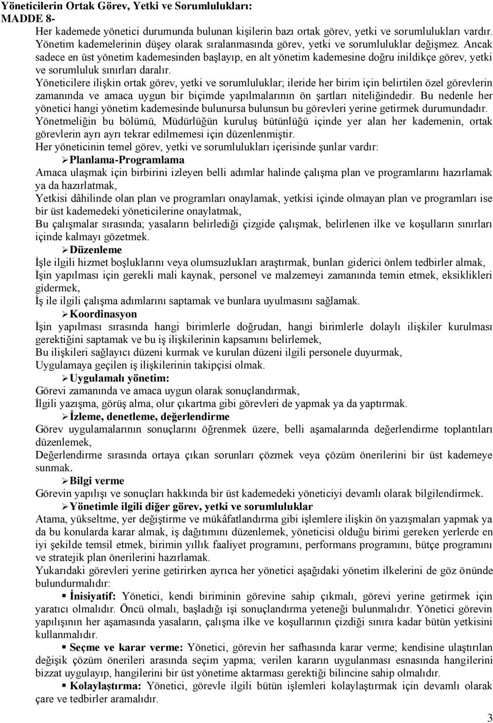 Ancak sadece en üst yönetim kademesinden baģlayıp, en alt yönetim kademesine doğru inildikçe görev, yetki ve sorumluluk sınırları daralır.