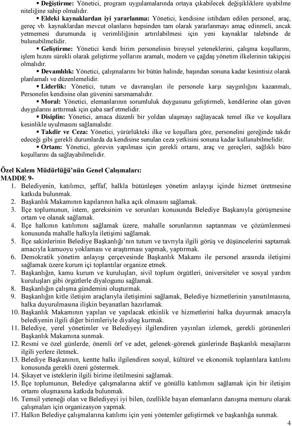 kaynaklardan mevcut olanların hepsinden tam olarak yararlanmayı amaç edinmeli, ancak yetmemesi durumunda iģ verimliliğinin artırılabilmesi için yeni kaynaklar talebinde de bulunabilmelidir.