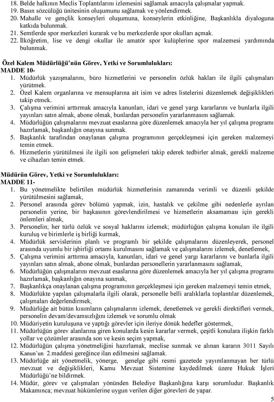 Ġlköğretim, lise ve dengi okullar ile amatör spor kulüplerine spor malzemesi yardımında bulunmak. Özel Kalem Müdürlüğü nün Görev, Yetki ve Sorumlulukları: MADDE 10-1.