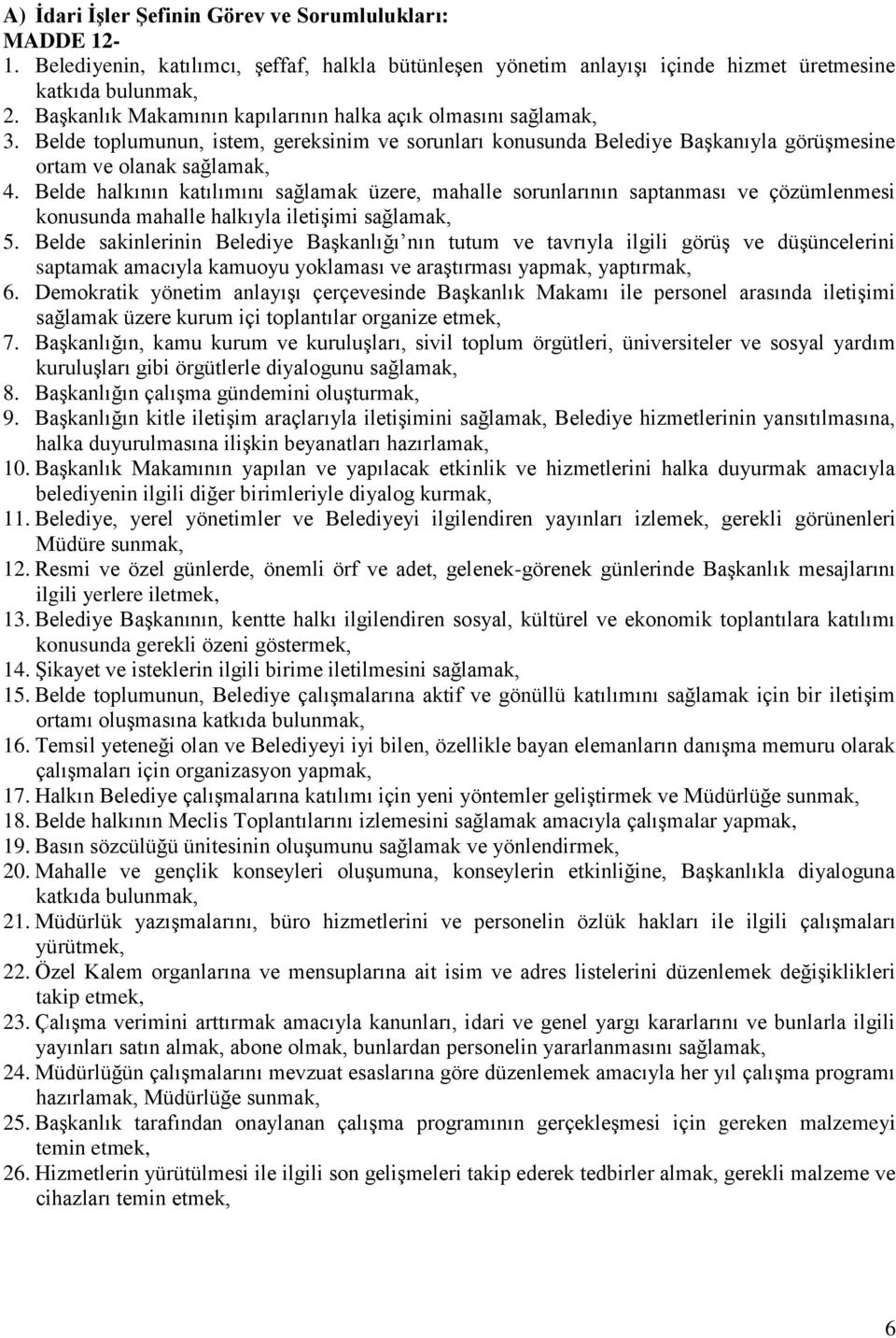 Belde halkının katılımını sağlamak üzere, mahalle sorunlarının saptanması ve çözümlenmesi konusunda mahalle halkıyla iletiģimi sağlamak, 5.