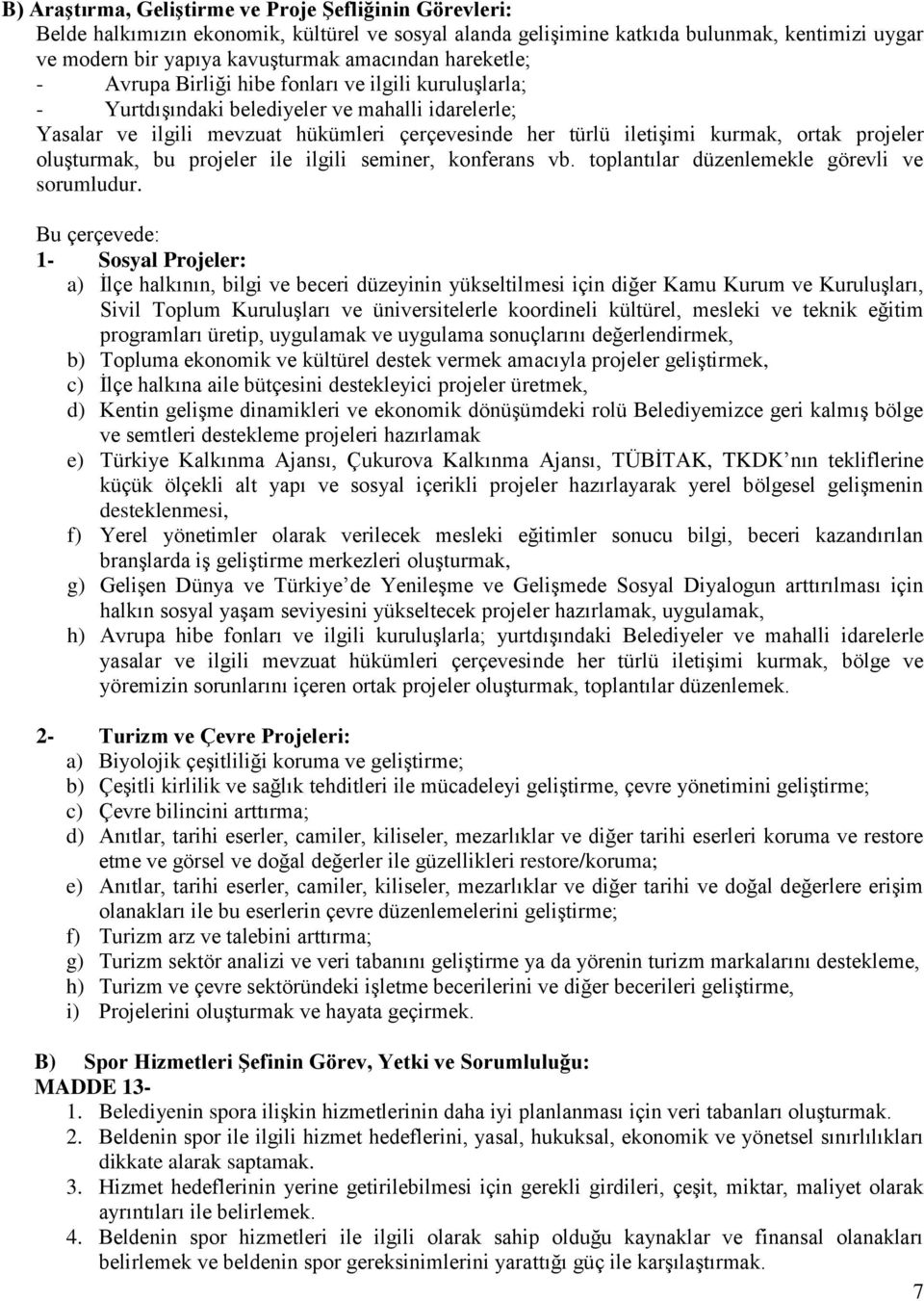 projeler oluģturmak, bu projeler ile ilgili seminer, konferans vb. toplantılar düzenlemekle görevli ve sorumludur.