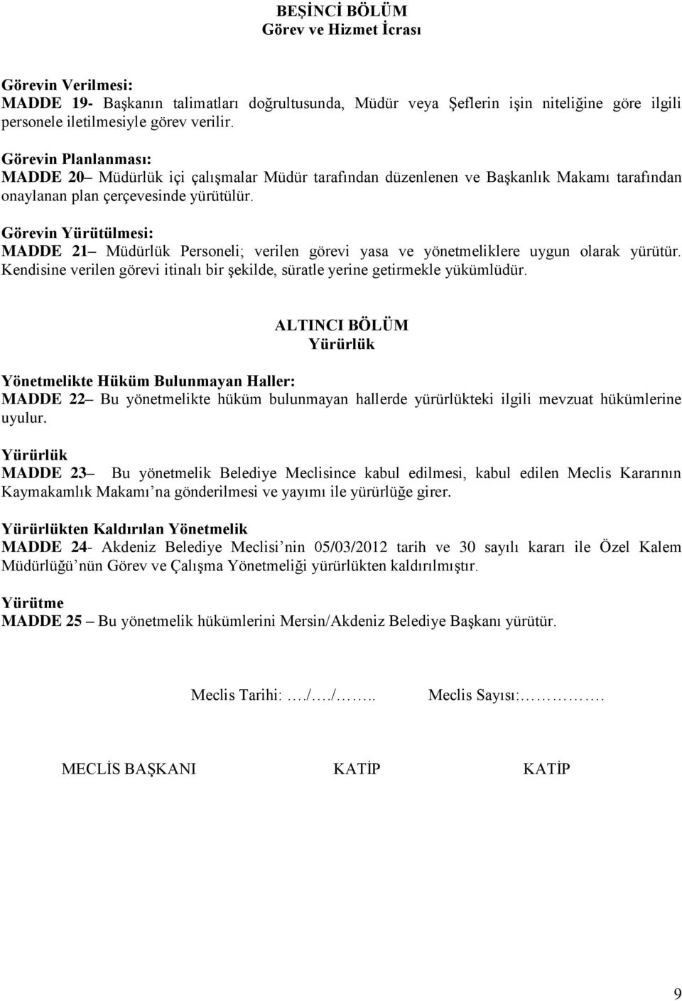 Görevin Yürütülmesi: MADDE 21 Müdürlük Personeli; verilen görevi yasa ve yönetmeliklere uygun olarak yürütür. Kendisine verilen görevi itinalı bir Ģekilde, süratle yerine getirmekle yükümlüdür.