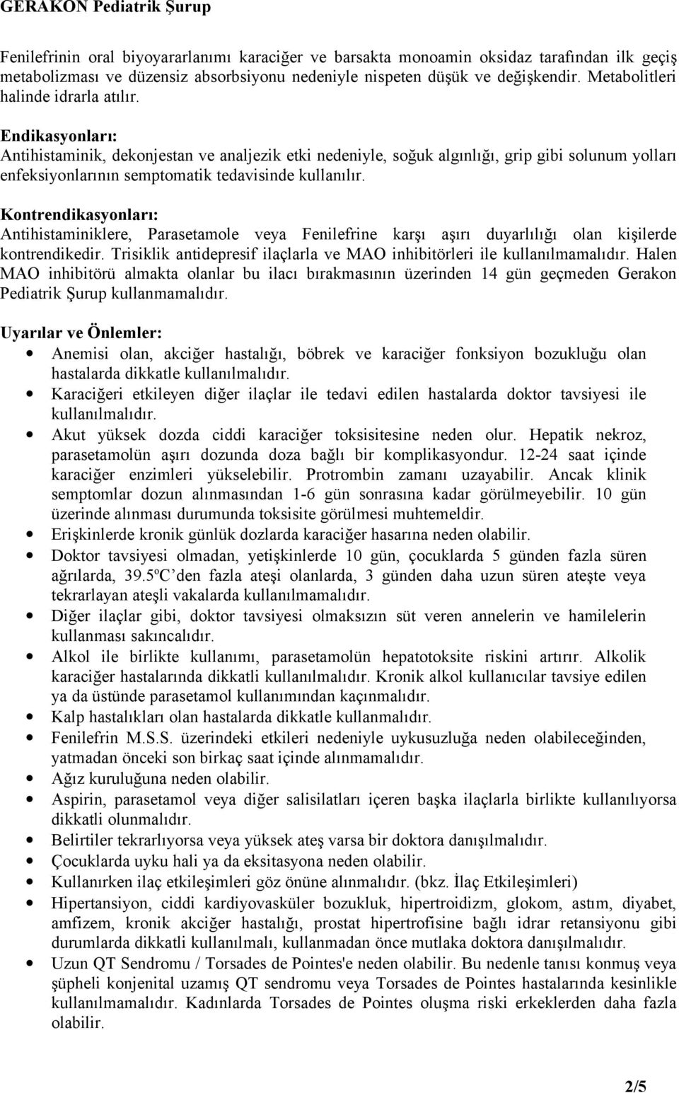 Endikasyonları: Antihistaminik, dekonjestan ve analjezik etki nedeniyle, soğuk algınlığı, grip gibi solunum yolları enfeksiyonlarının semptomatik tedavisinde kullanılır.