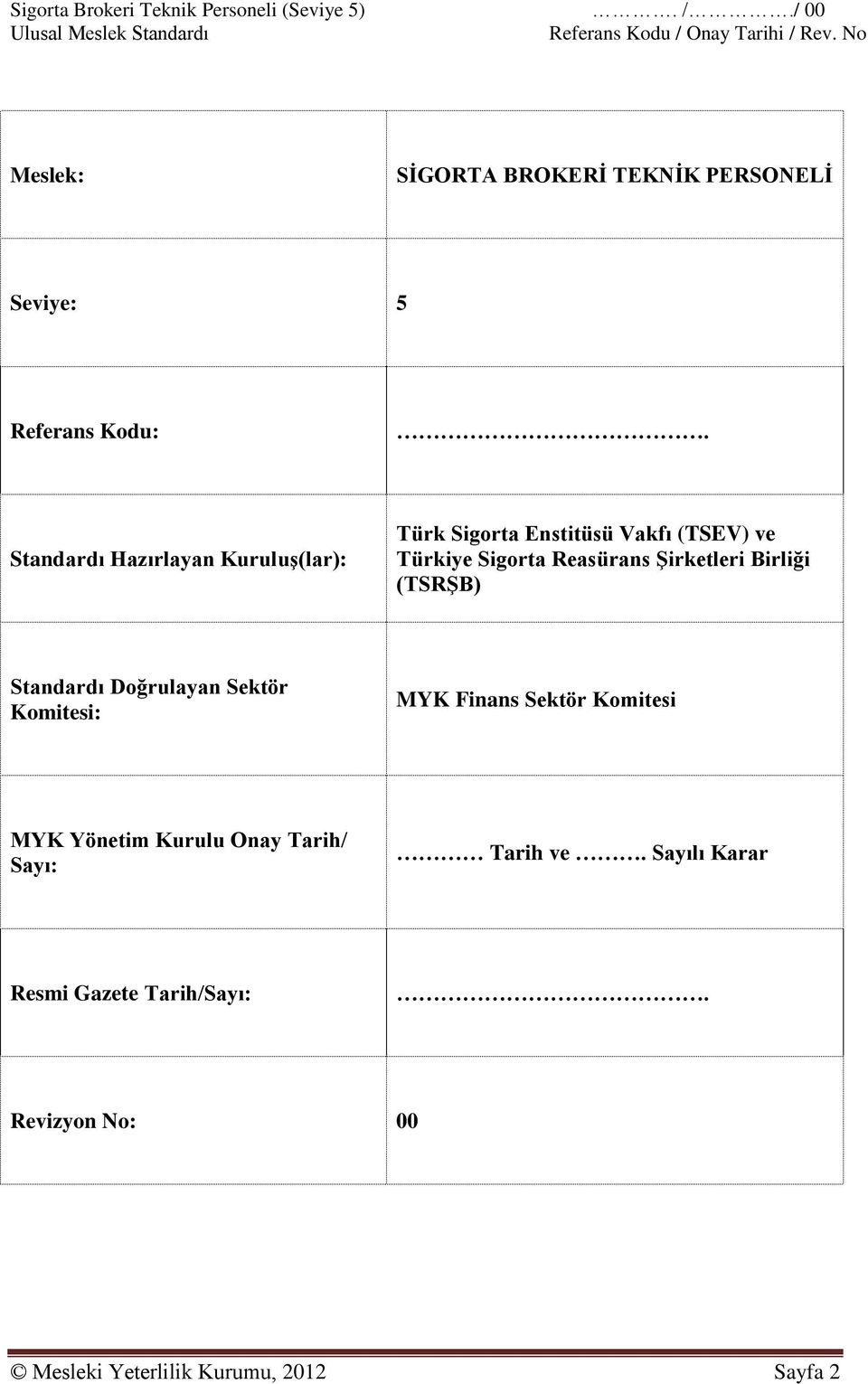 Standardı Hazırlayan Kuruluş(lar): Türk Sigorta Enstitüsü Vakfı (TSEV) ve Türkiye Sigorta Reasürans Şirketleri