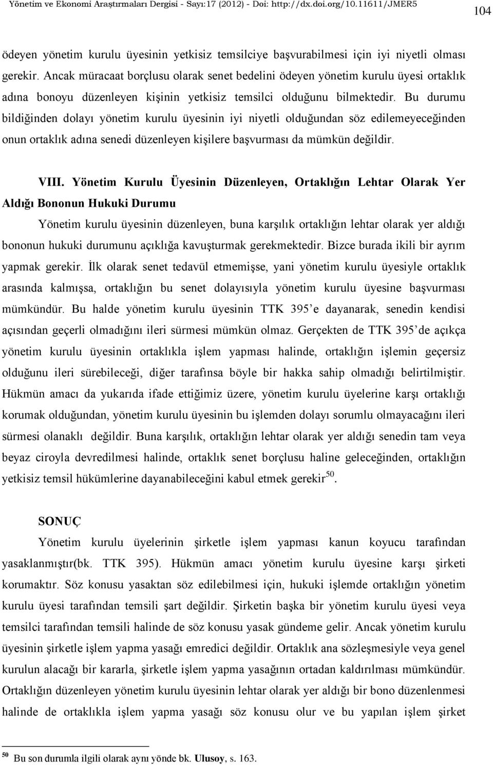 Bu durumu bildiğinden dolayı yönetim kurulu üyesinin iyi niyetli olduğundan söz edilemeyeceğinden onun ortaklık adına senedi düzenleyen kişilere başvurması da mümkün değildir. VIII.