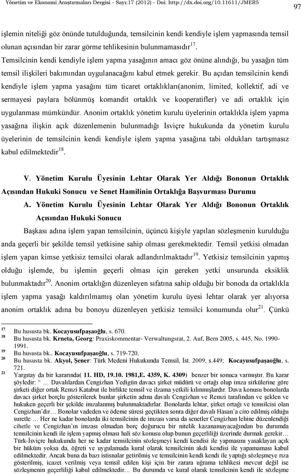 Bu açıdan temsilcinin kendi kendiyle işlem yapma yasağını tüm ticaret ortaklıkları(anonim, limited, kollektif, adi ve sermayesi paylara bölünmüş komandit ortaklık ve kooperatifler) ve adi ortaklık