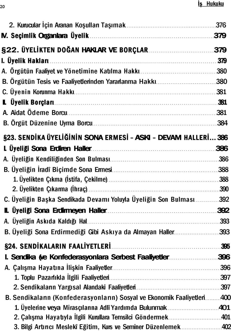 Örgüt Düzenine Uyma Borcu 384 23. SENDİKA ÜYELİĞİNİN SONA ERMESİ - ASKI - DEVAM HALLERİ... 386 I. Üyeliği Sona Erdiren Haller 386 A. Üyeliğin Kendiliğinden Son Bulması 386 B.