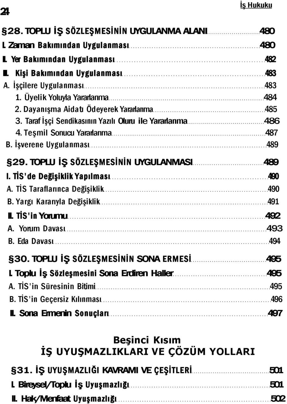 TOPLU İŞ SÖZLEŞMESİNİN UYGULANMASI 489 I. TİS'de Değişiklik Yapılması 490 A. TİS Taraflarınca Değişiklik 490 B. Yargı Kararıyla Değişiklik 491 II. TİS'in Yorumu 492 A. Yorum Davası 493 B.