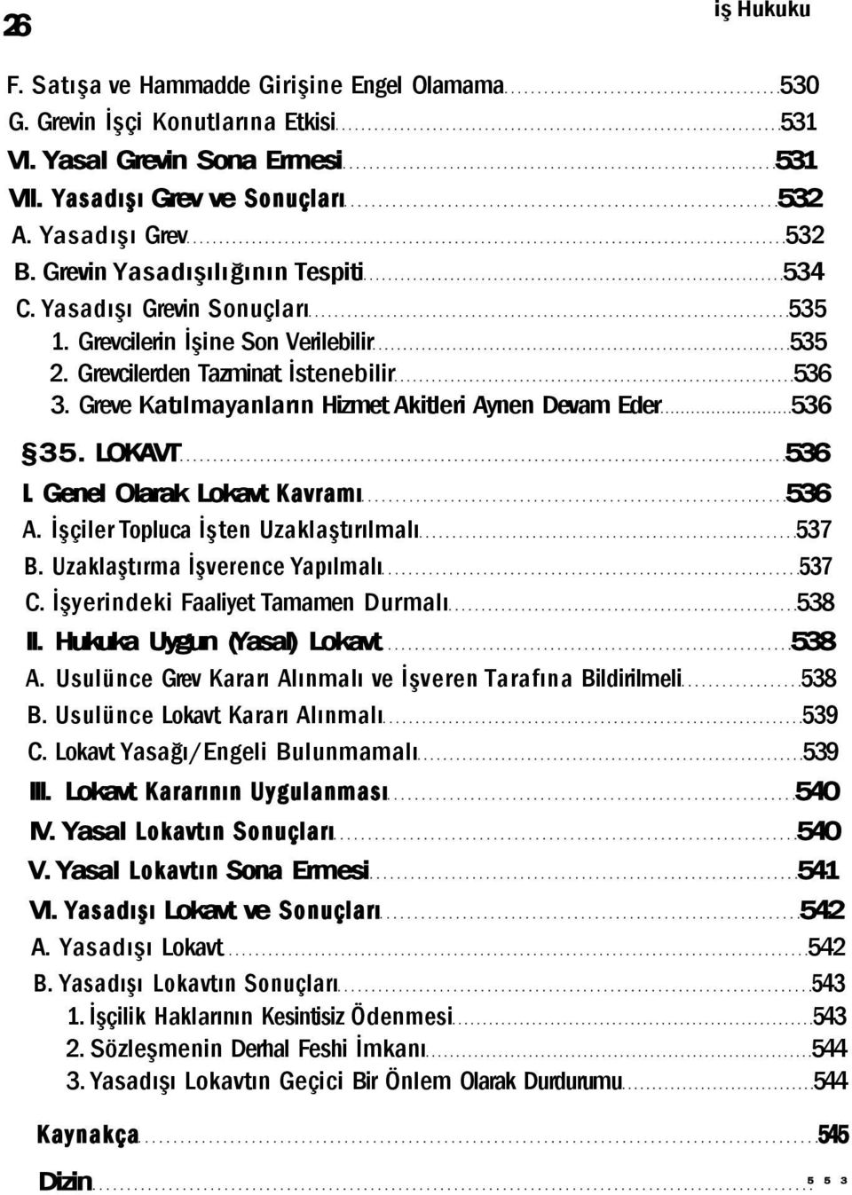 Greve Katılmayanların Hizmet Akitleri Aynen Devam Eder 536 35. LOKAVT 536 I. Genel Olarak Lokavt Kavramı 536 A. İşçiler Topluca İşten Uzaklaştırılmalı 537 B. Uzaklaştırma İşverence Yapılmalı 537 C.