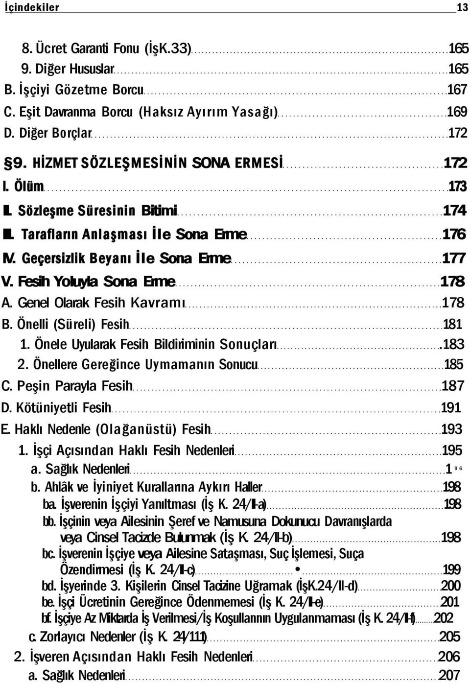 Fesih Yoluyla Sona Erme 178 A. Genel Olarak Fesih Kavramı 178 B. Önelli (Süreli) Fesih 181 1. Önele Uyularak Fesih Bildiriminin Sonuçları.183 2. Önellere Gereğince Uymamanın Sonucu 185 C.