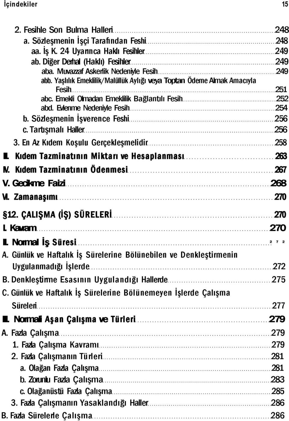 Evlenme Nedeniyle Fesih 254 b. Sözleşmenin İşverence Feshi 256 c. Tartışmalı Haller 256 3. En Az Kıdem Koşulu Gerçekleşmelidir 258 III. Kıdem Tazminatının Miktarı ve Hesaplanması 263 IV.