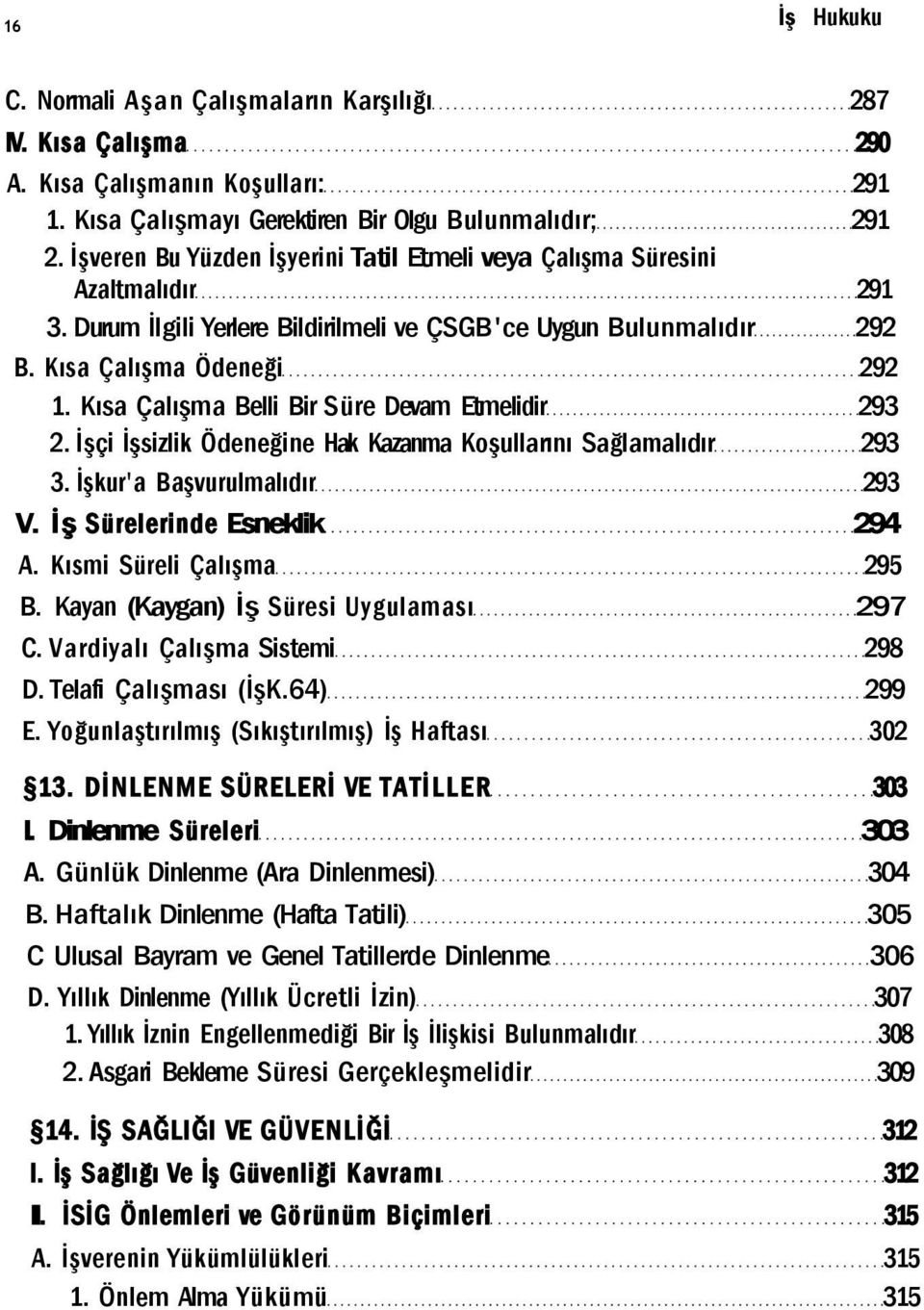 Kısa Çalışma Belli Bir Süre Devam Etmelidir 293 2. İşçi İşsizlik Ödeneğine Hak Kazanma Koşullarını Sağlamalıdır 293 3. İşkur'a Başvurulmalıdır 293 V. İş Sürelerinde Esneklik 294 A.