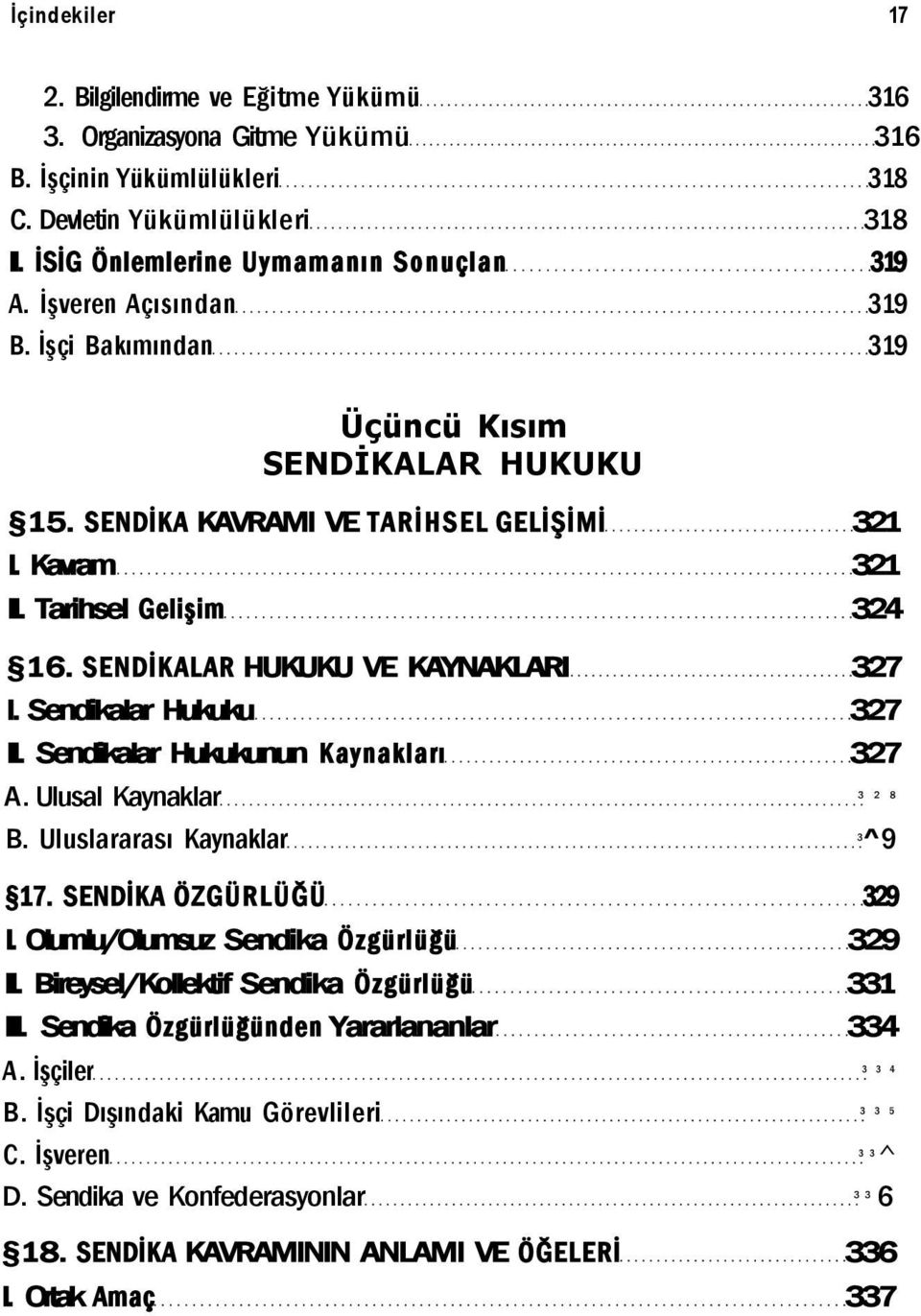 SENDİKALAR HUKUKU VE KAYNAKLARI 327 I. Sendikalar Hukuku 327 II. Sendikalar Hukukunun Kaynakları 327 A. Ulusal Kaynaklar 3 2 8 B. Uluslararası Kaynaklar 3^9 17. SENDİKA ÖZGÜRLÜĞÜ 329 I.