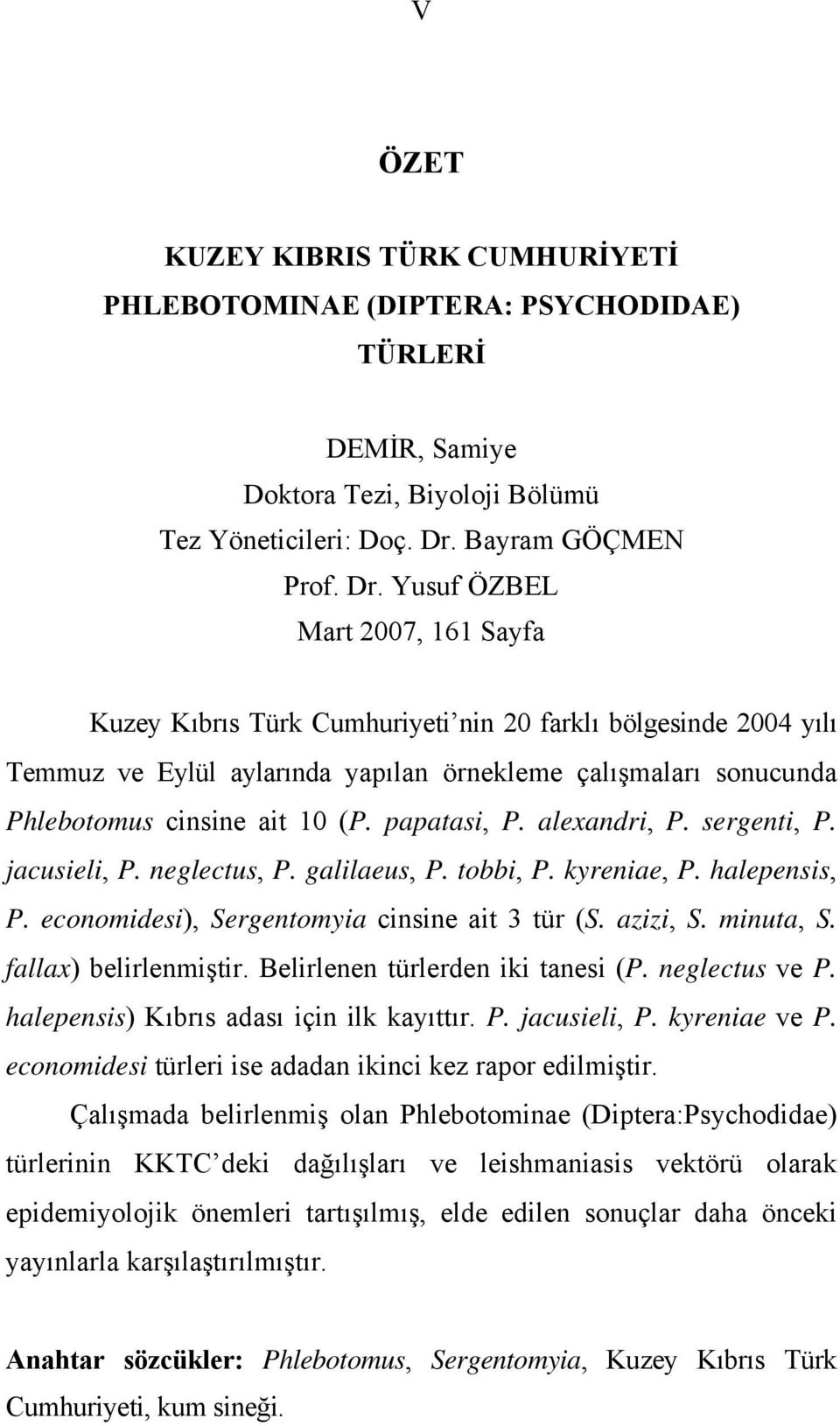 Yusuf ÖZBEL Mart 2007, 161 Sayfa Kuzey Kıbrıs Türk Cumhuriyeti nin 20 farklı bölgesinde 2004 yılı Temmuz ve Eylül aylarında yapılan örnekleme çalışmaları sonucunda Phlebotomus cinsine ait 10 (P.