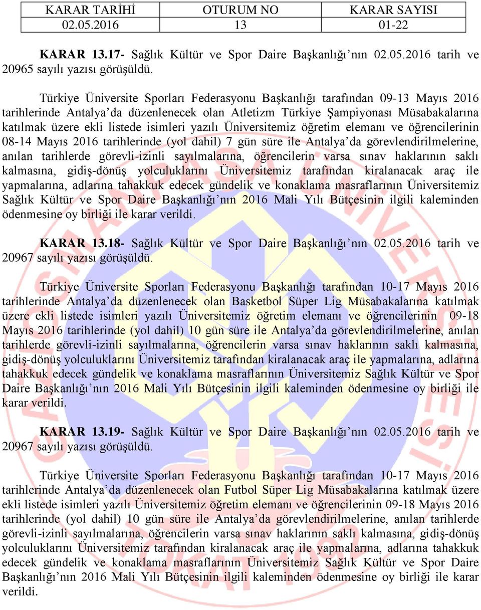 katılmak üzere ekli listede isimleri yazılı Üniversitemiz öğretim elemanı ve öğrencilerinin 08-14 Mayıs 2016 tarihlerinde (yol dahil) 7 gün süre ile Antalya da görevlendirilmelerine, anılan