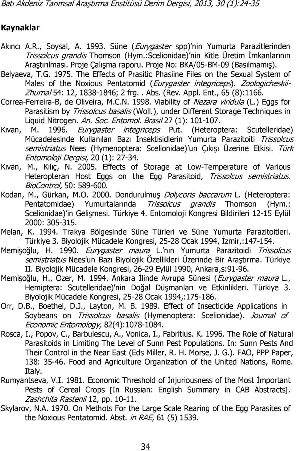 Zoologicheskii- Zhurnal 54: 12, 1838-1846; 2 frg.. Abs. (Rev. Appl. Ent., 65 (8):1166. Correa-Ferreira-B, de Oliveira, M.C.N. 1998. Viability of Nezara viridula (L.