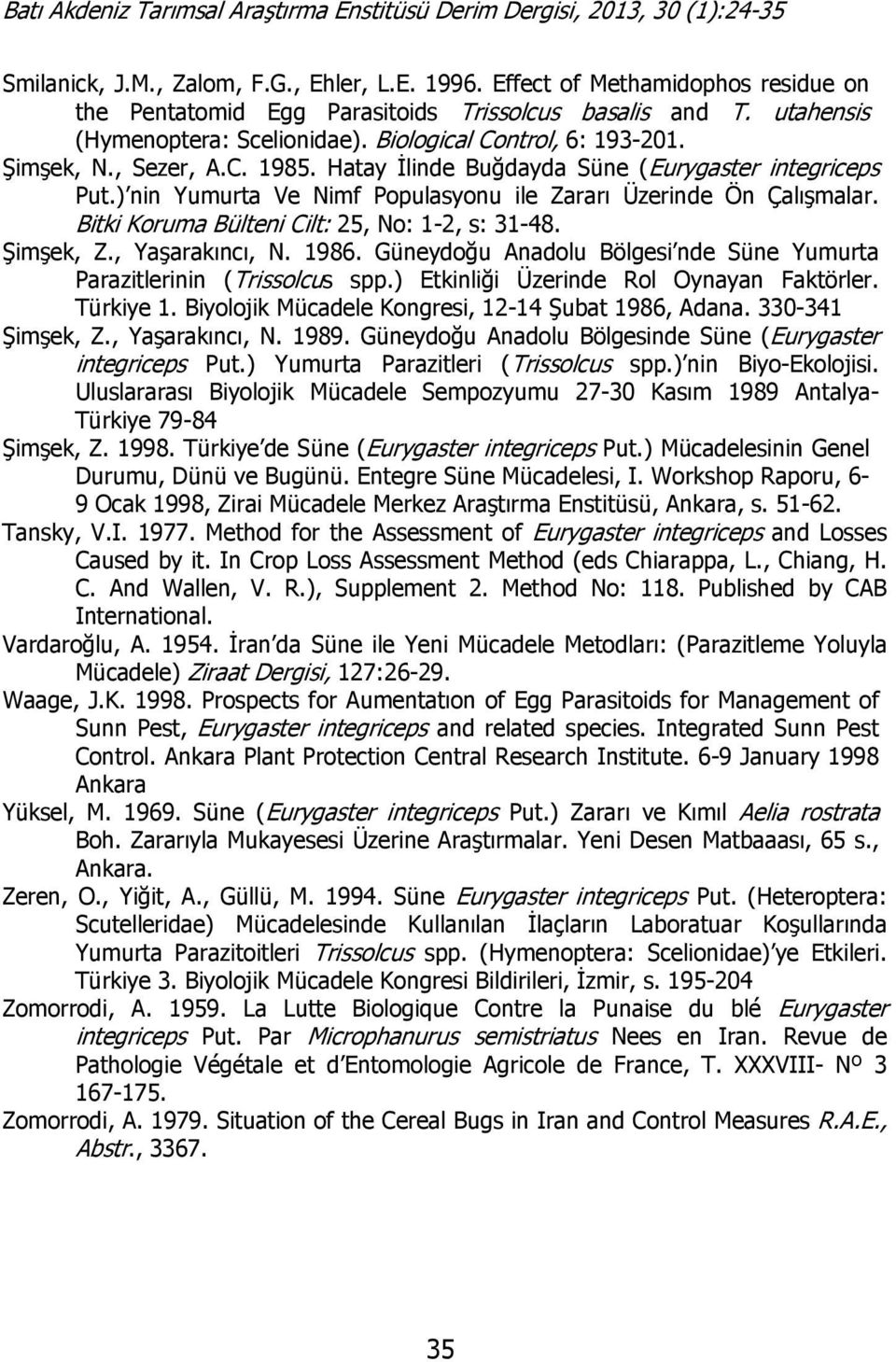 Bitki Koruma Bülteni Cilt: 25, No: 1-2, s: 31-48. Şimşek, Z., Yaşarakıncı, N. 1986. Güneydoğu Anadolu Bölgesi nde Süne Yumurta Parazitlerinin (Trissolcus spp.