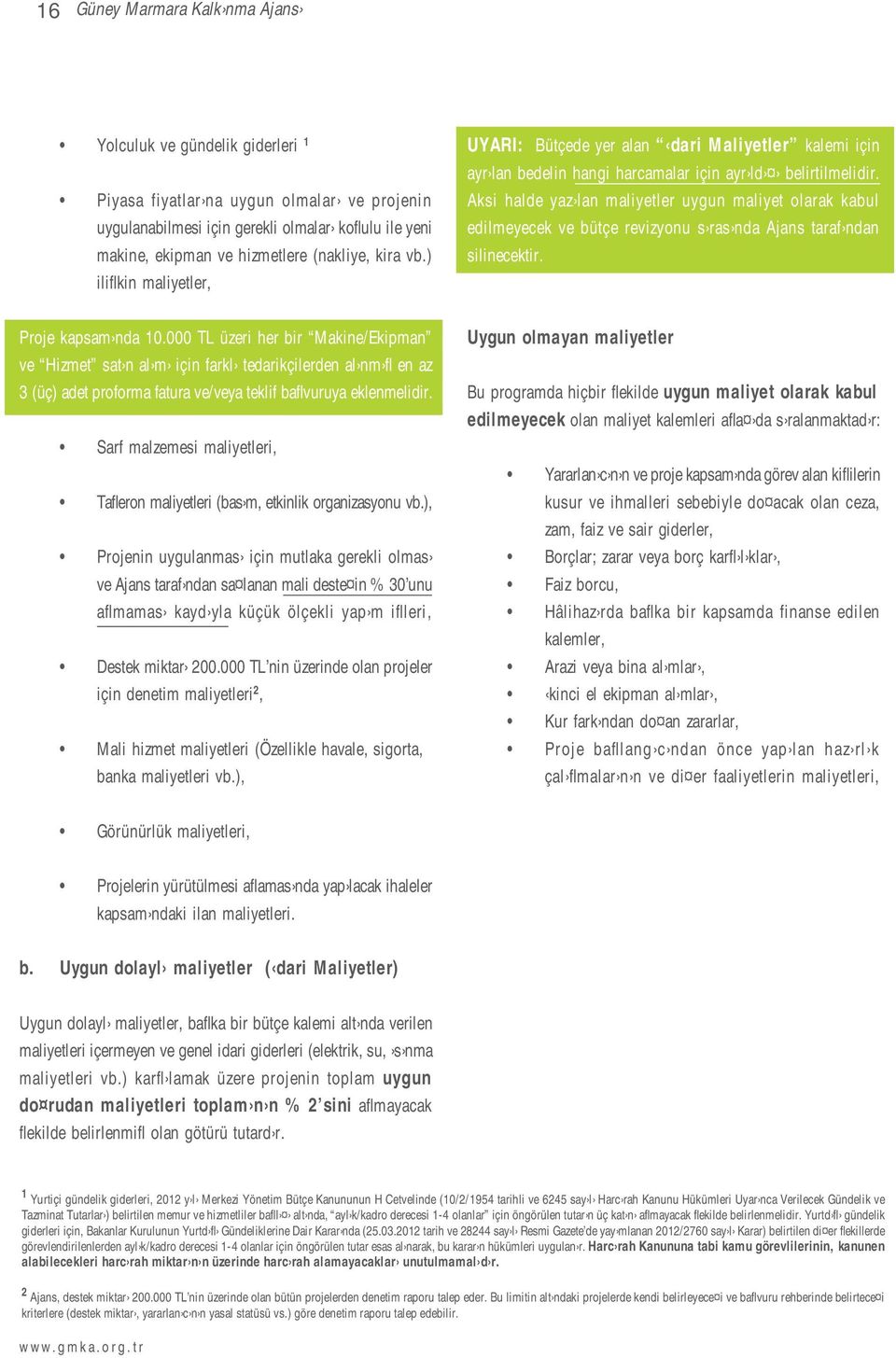 000 TL üzeri her bir Makine/Ekipman ve Hizmet sat n al m için farkl tedarikçilerden al nm fl en az 3 (üç) adet proforma fatura ve/veya teklif baflvuruya eklenmelidir.